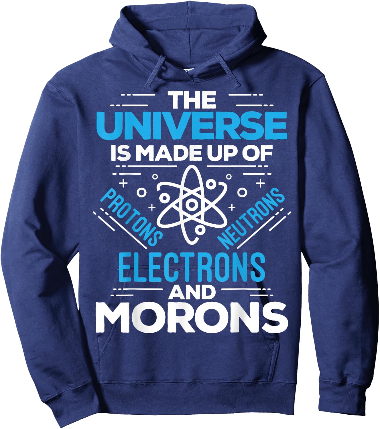 The Universe Is Made Up Of Protons Electrons Neutrons Morons Hoodie - Hoodie | Navy