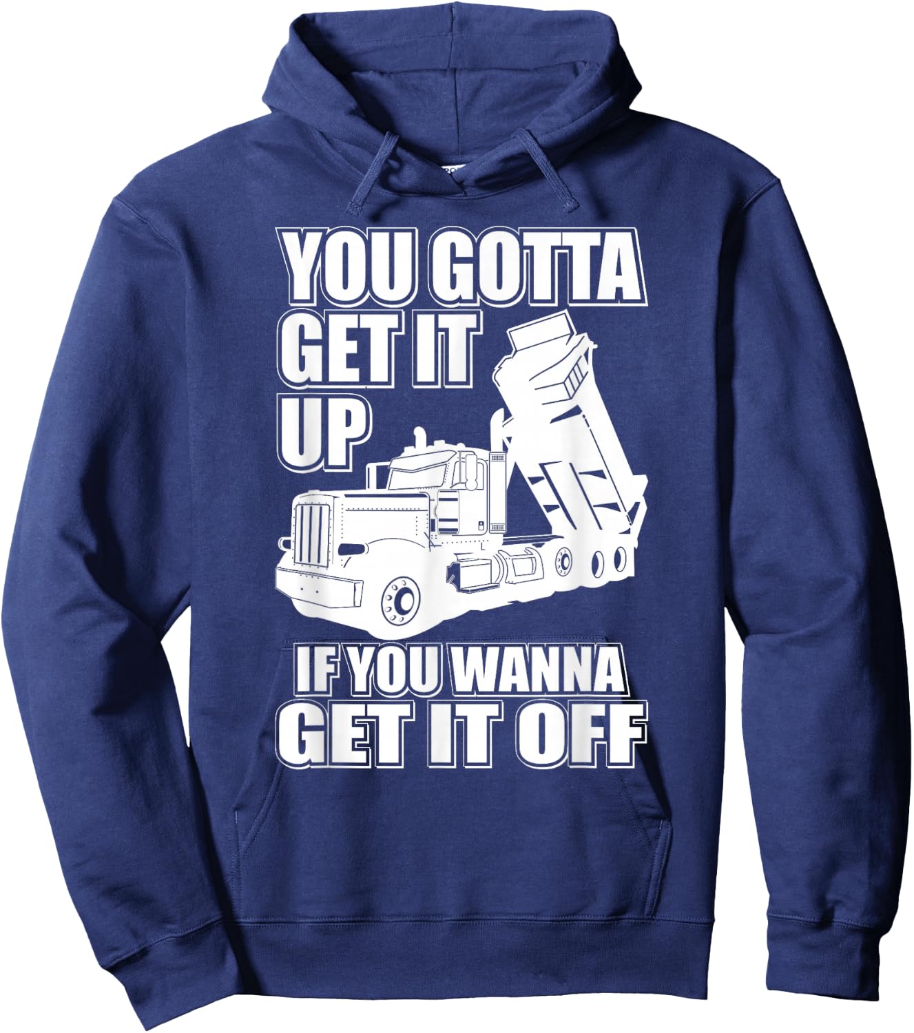 You Gotta Get It Up If You Wanna Get It Off Pete Dump Truck Hoodie - Hoodie | Navy