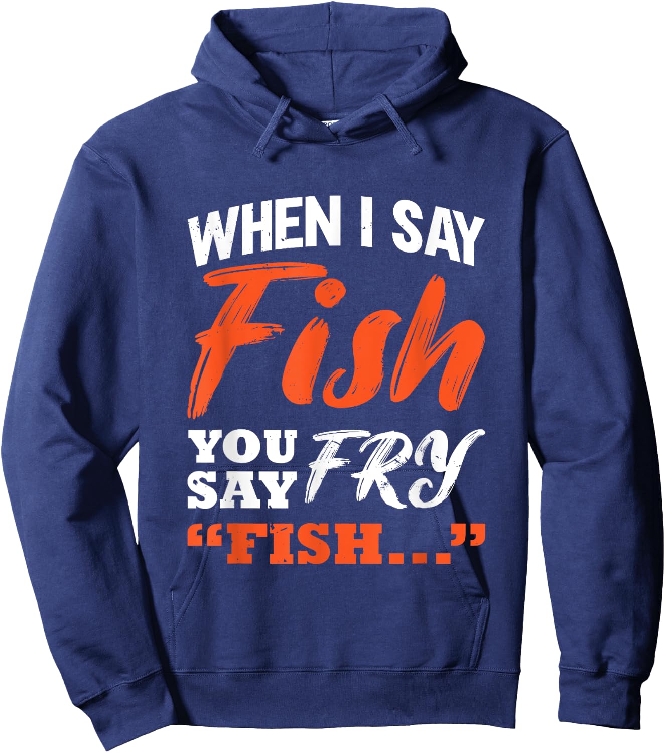 When I Say Fish You Say Fry | Fishing Hoodie - Hoodie | Navy