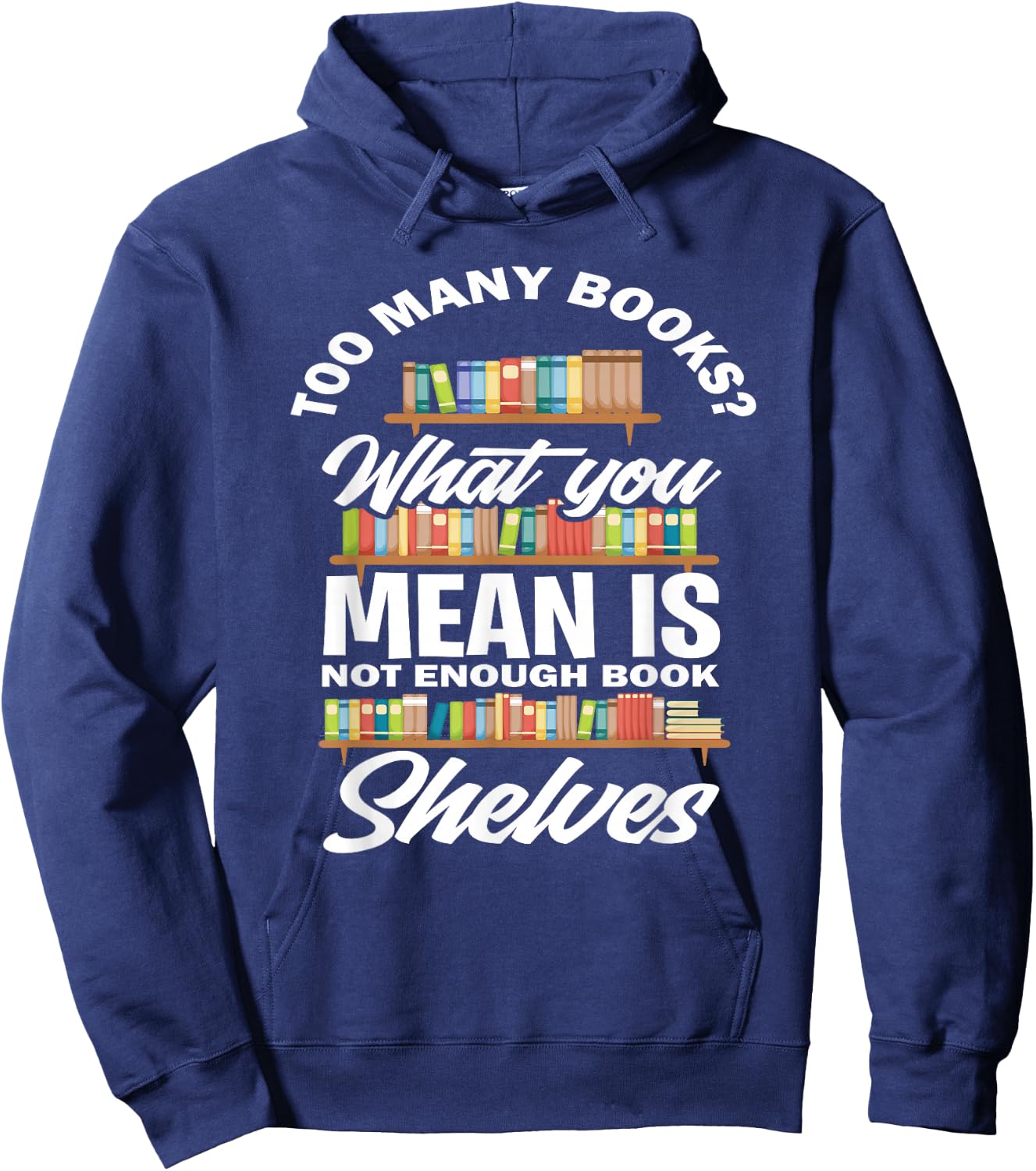 Too Many Books What You Mean Not Enough Bookshelves Hoodie - Hoodie | Navy