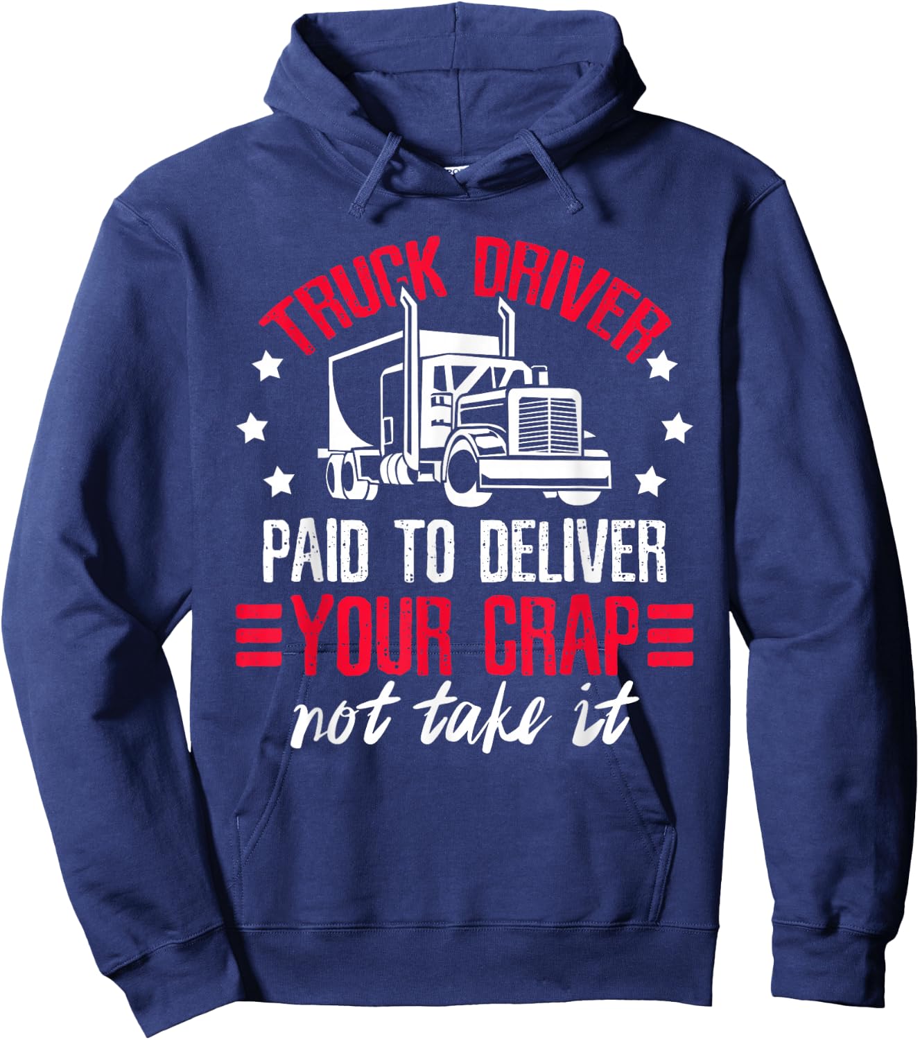 Truck Driver Paid To Deliver Your Crap Not Take It Trucker Hoodie - Hoodie | Navy