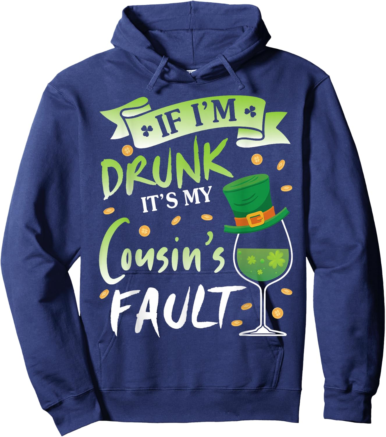 Happy Patrick Day To Me If I'm Drunk It's My Cousin's Fault Hoodie - Hoodie | Navy