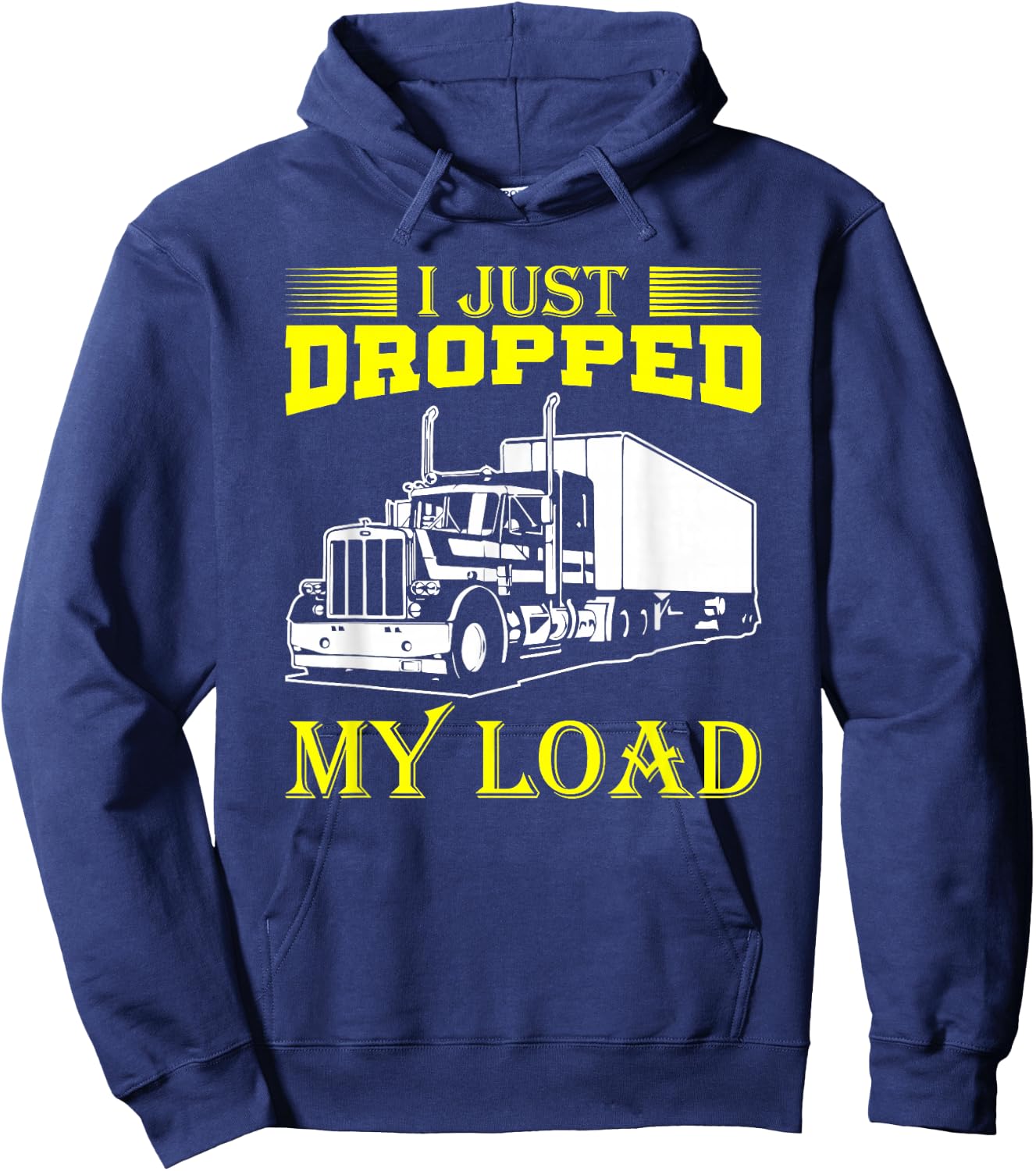 I Just Dropped My Load Funny Truck Driver & Trucker Hoodie - Hoodie | Navy