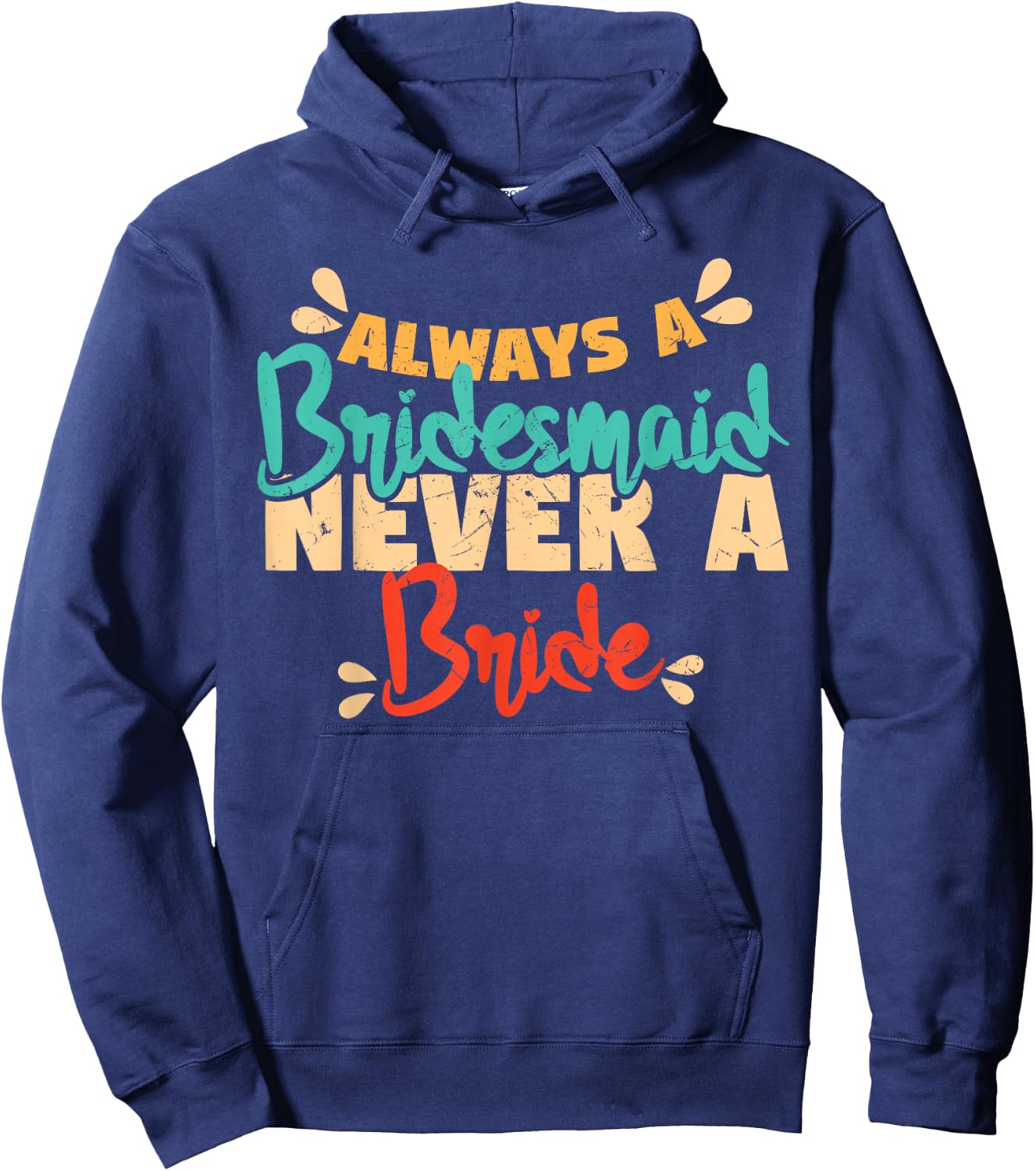 Always A Bridesmaid Never A Bride Bridesmaids Hoodie - Hoodie | Navy