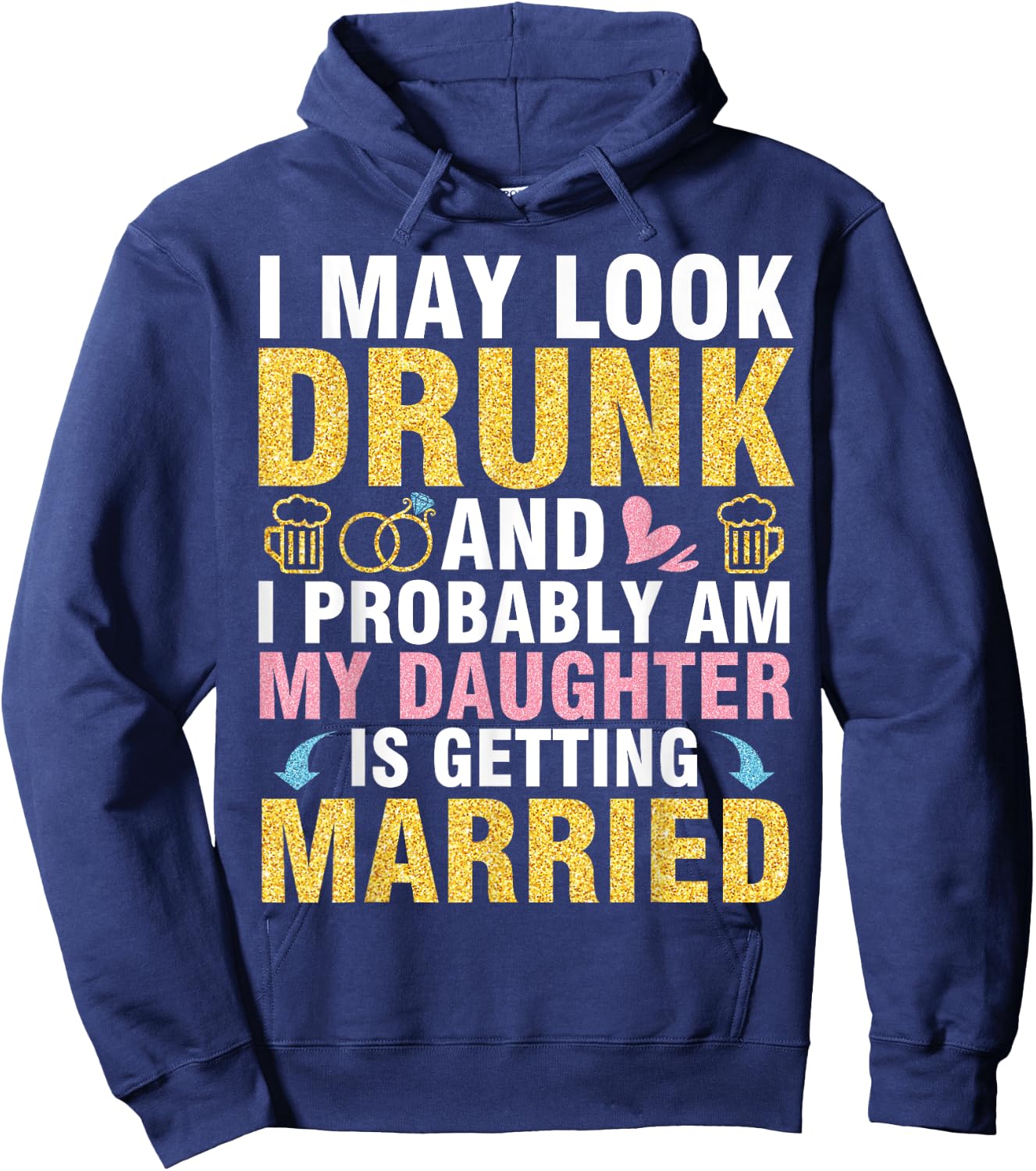 I May Look And I Probably Am My Daughter Is Getting Married Hoodie - Hoodie | Navy
