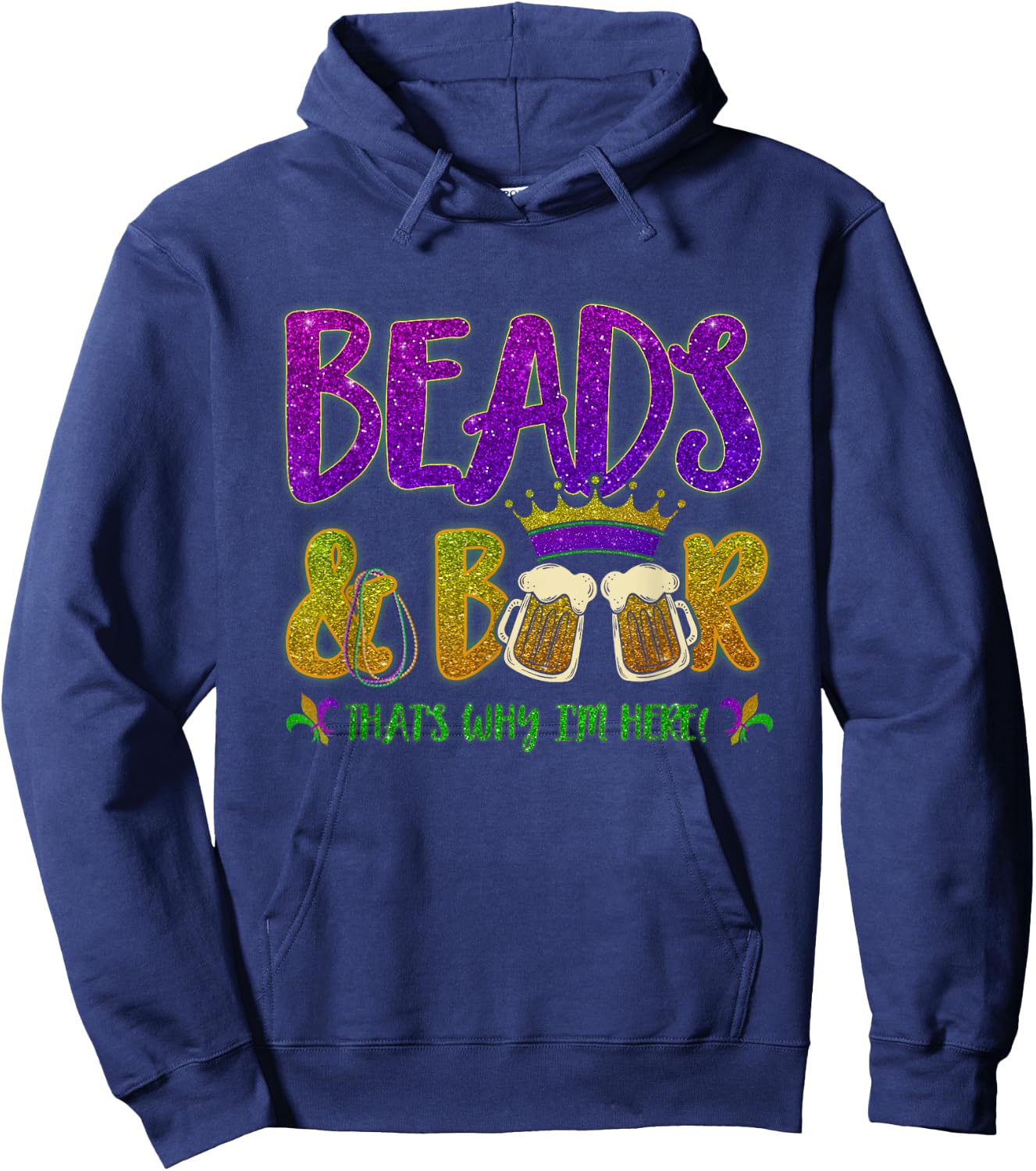Beads And Beers That's Why I am Here New Orleans Mardi Gras Hoodie - Hoodie | Navy