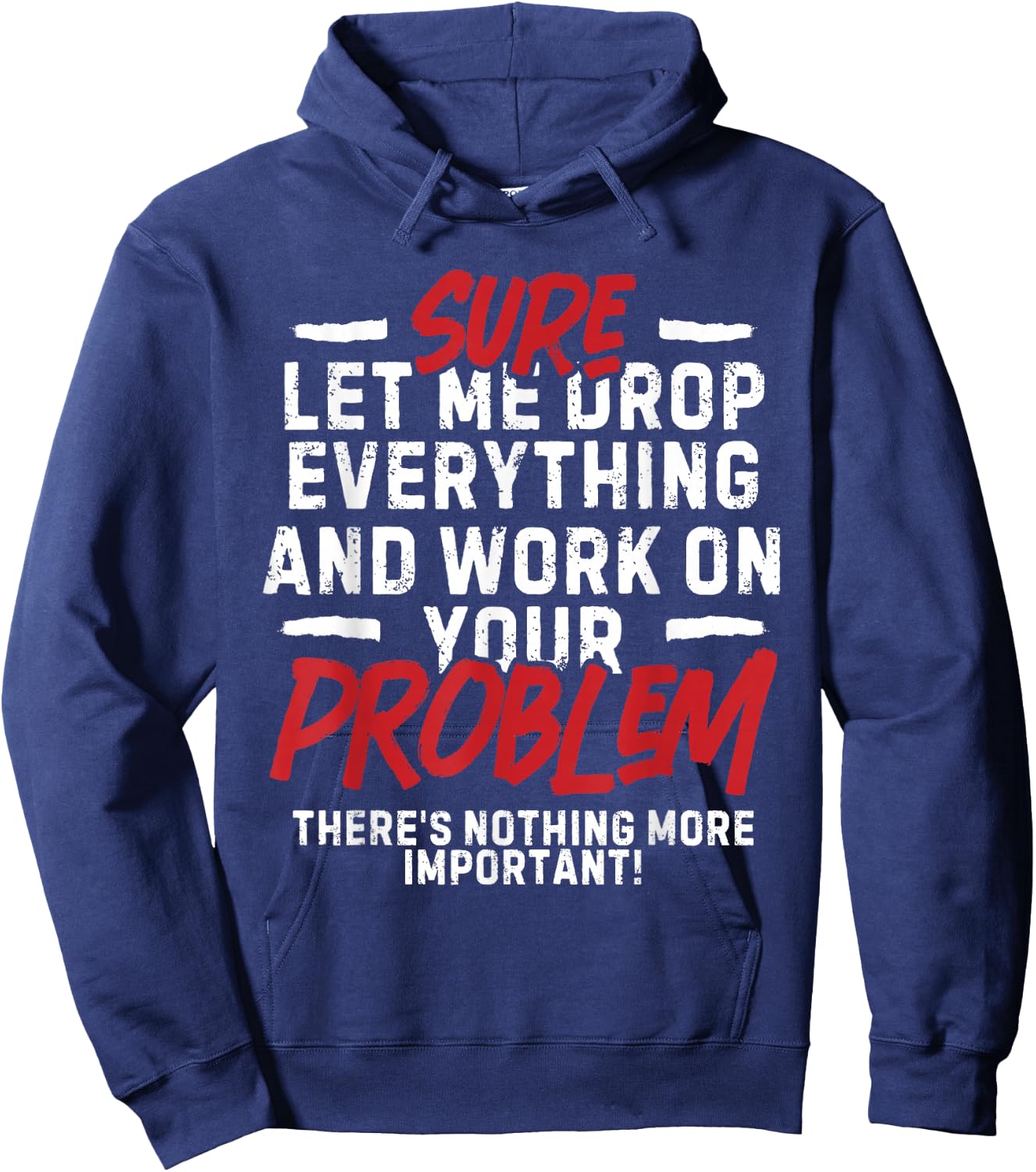 Sarcasm Sure Let me drop everything and work on your problem Hoodie - Hoodie | Navy