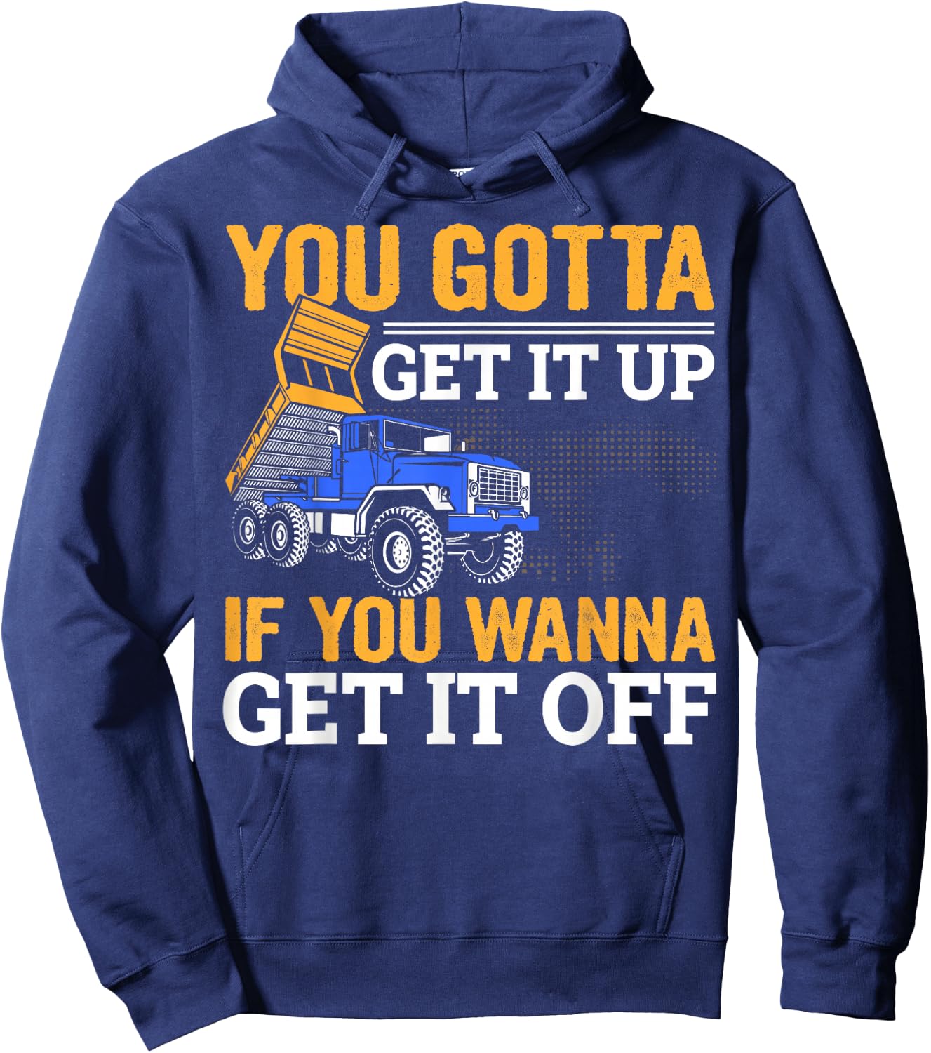 You Gotta Get Funny Dump Truck Driver Trucking Dad Hoodie - Hoodie | Navy