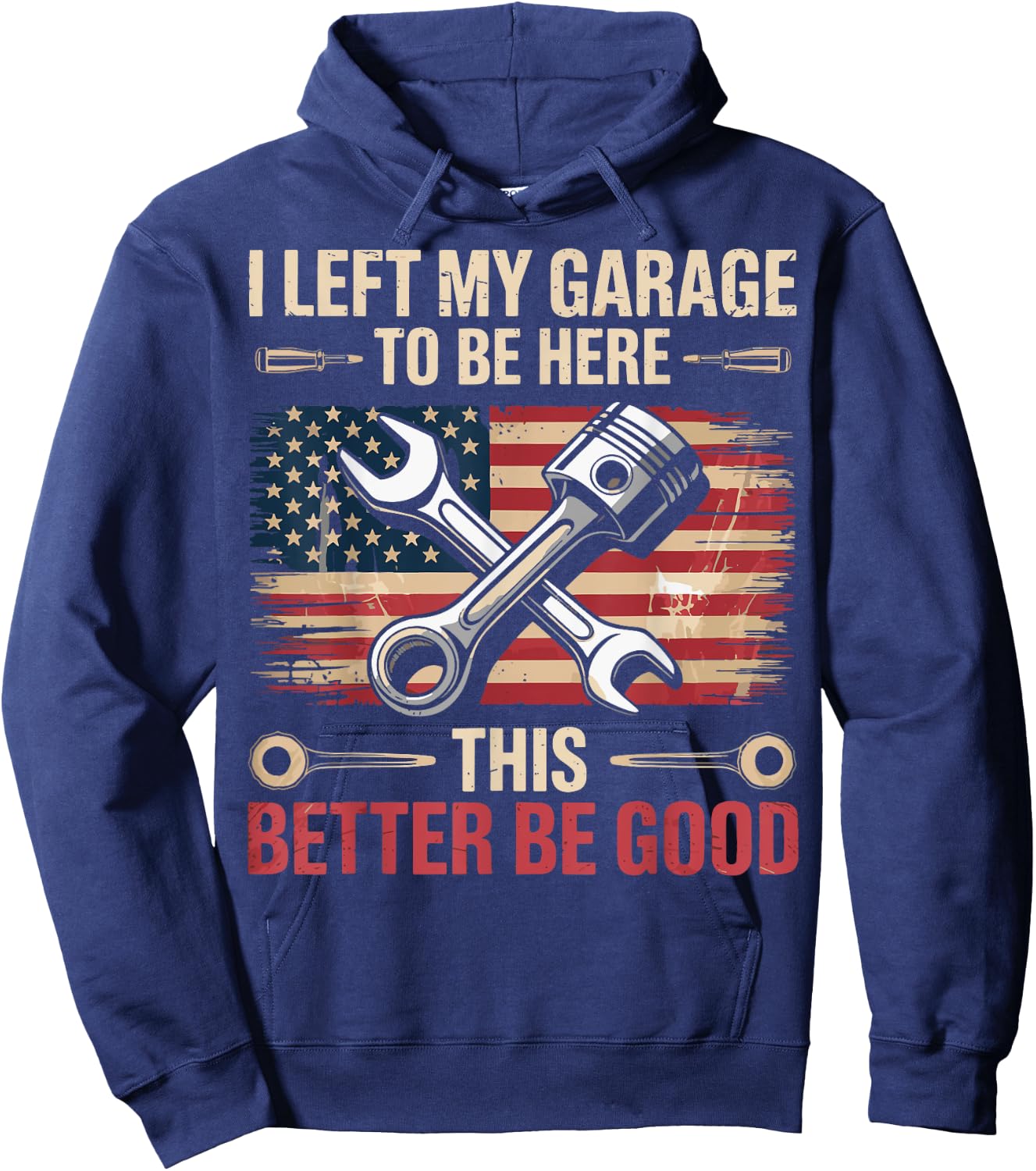 I Left My Garage To Be Here This Better Be Good Hoodie - Hoodie | Navy