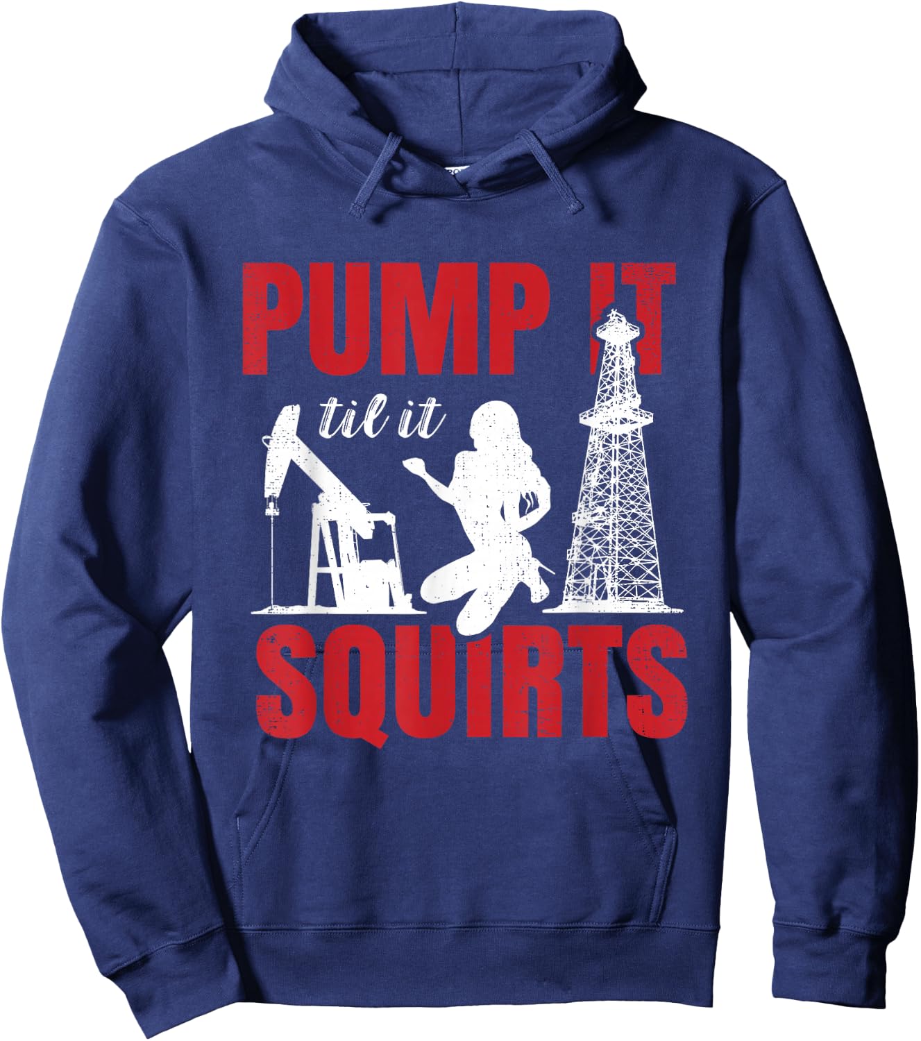 Oil Rig Pump It Til It Squirts Oilfield Worker Oildrilling Small Hoodie - Hoodie | Navy