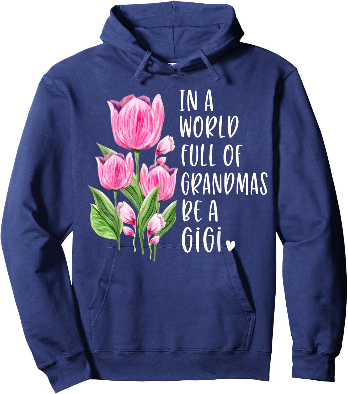 In A World Full Of Grandmas Be A Gigi Gifts Tulips Hoodie - Hoodie | Navy