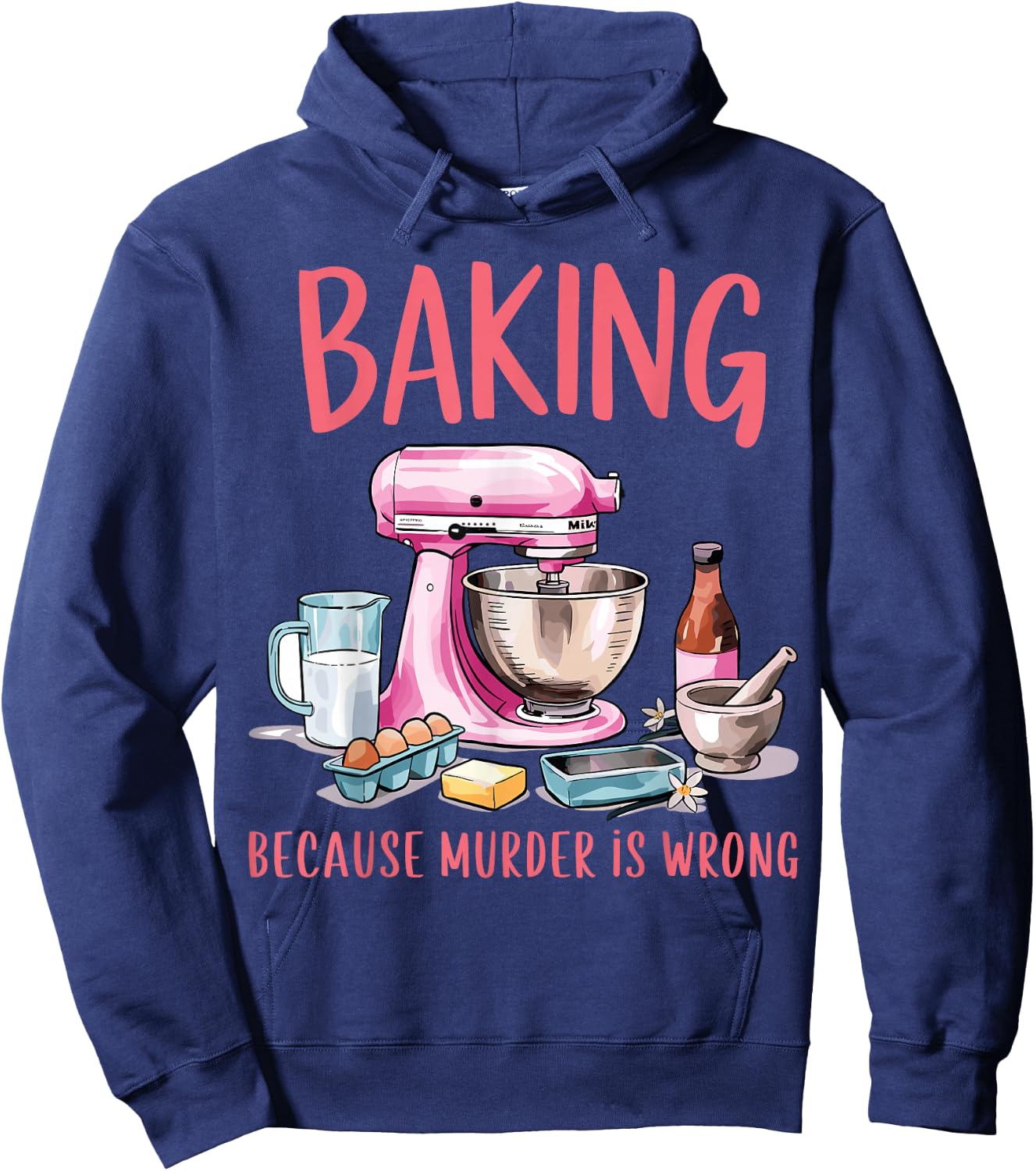 Baking Because Murder Is Wrong Funny Pastry Baker Baking Hoodie - Hoodie | Navy