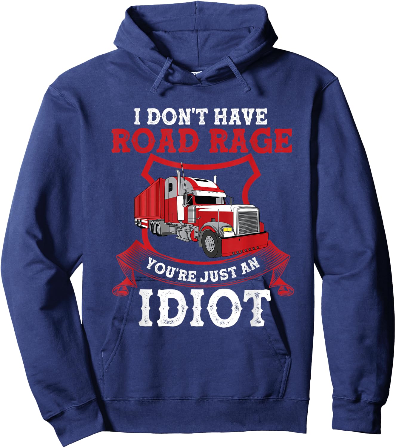 I Don't Have Road Rage You're Just an Idiot Funny Trucker Hoodie - Hoodie | Navy