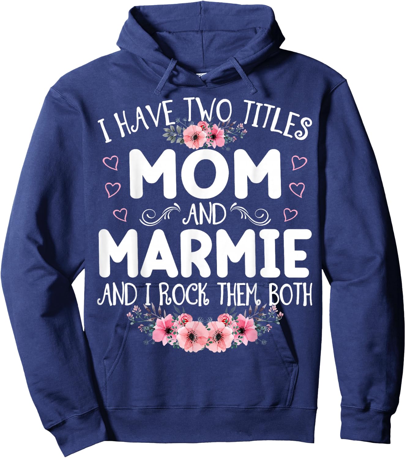 I Have Two Titles Mom And Marmie Funny Floral Mother's Day Hoodie - Hoodie | Navy