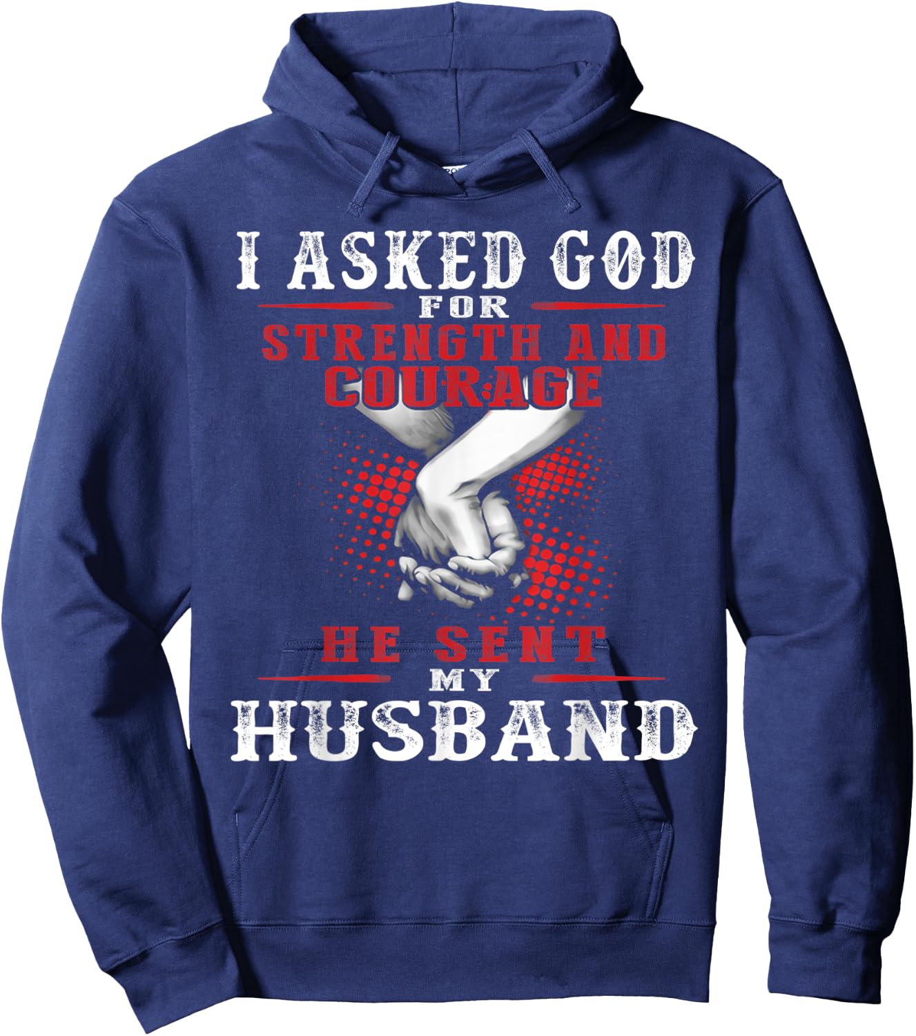 I asked God for strength and courage he sent my husband Hoodie - Hoodie | Navy