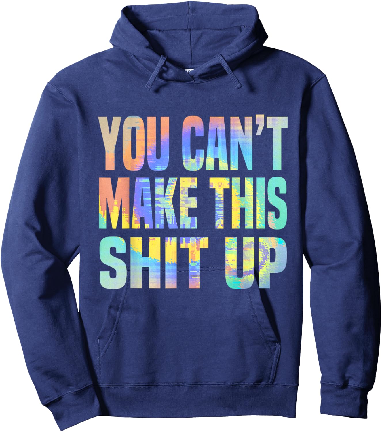 You Can't Make This Shit Up Funny Sarcastic Saying Tie-Dye Hoodie - Hoodie | Navy