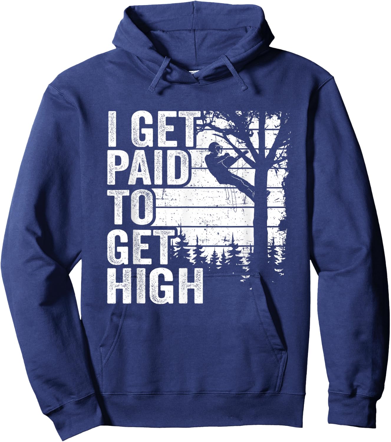 I Get Paid To Get High Tree Climbing Joke Tree Work Arborist Hoodie - Hoodie | Navy