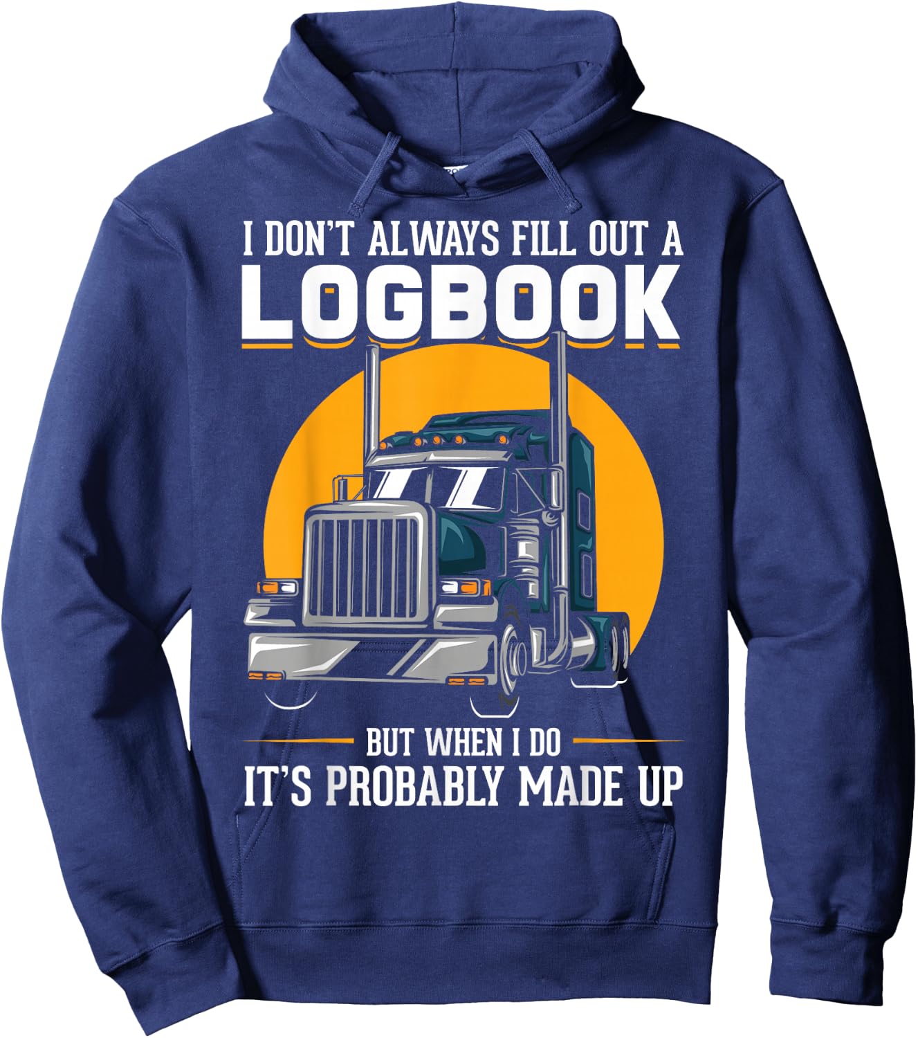 I Don't Always Fill Out A Log Book Truckers Funny Truckers Hoodie - Hoodie | Navy