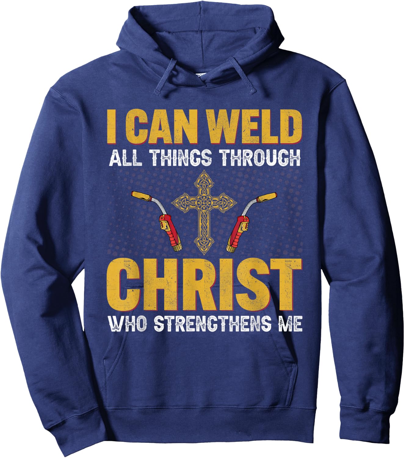 Welder I Can Weld All Things Through Christ Welders Welding Hoodie - Hoodie | Navy