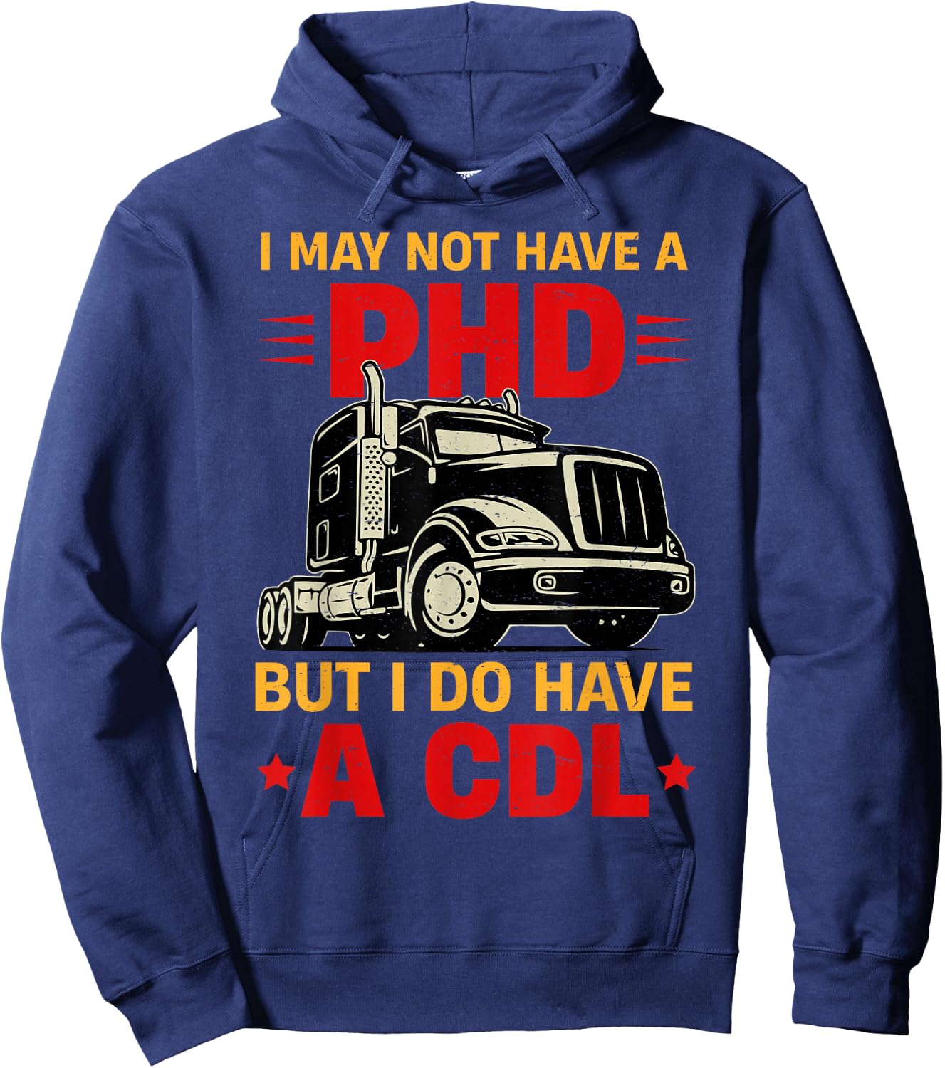 I May Not Have A PHD But I Do Have CDL Funny Trucker Gift Hoodie - Hoodie | Navy