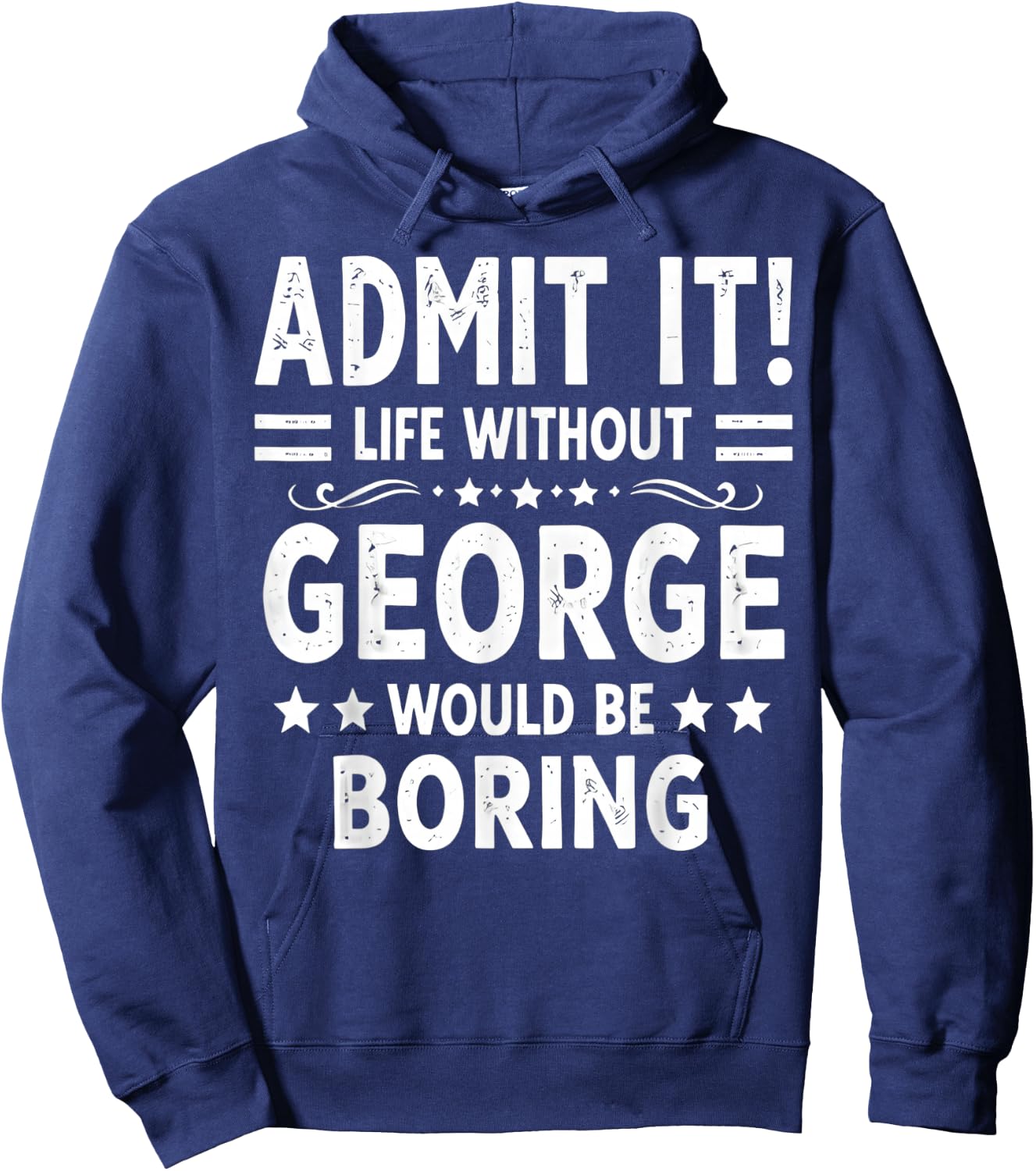 Admit It Life Without George Would Be Boring Funny Saying Hoodie - Hoodie | Navy