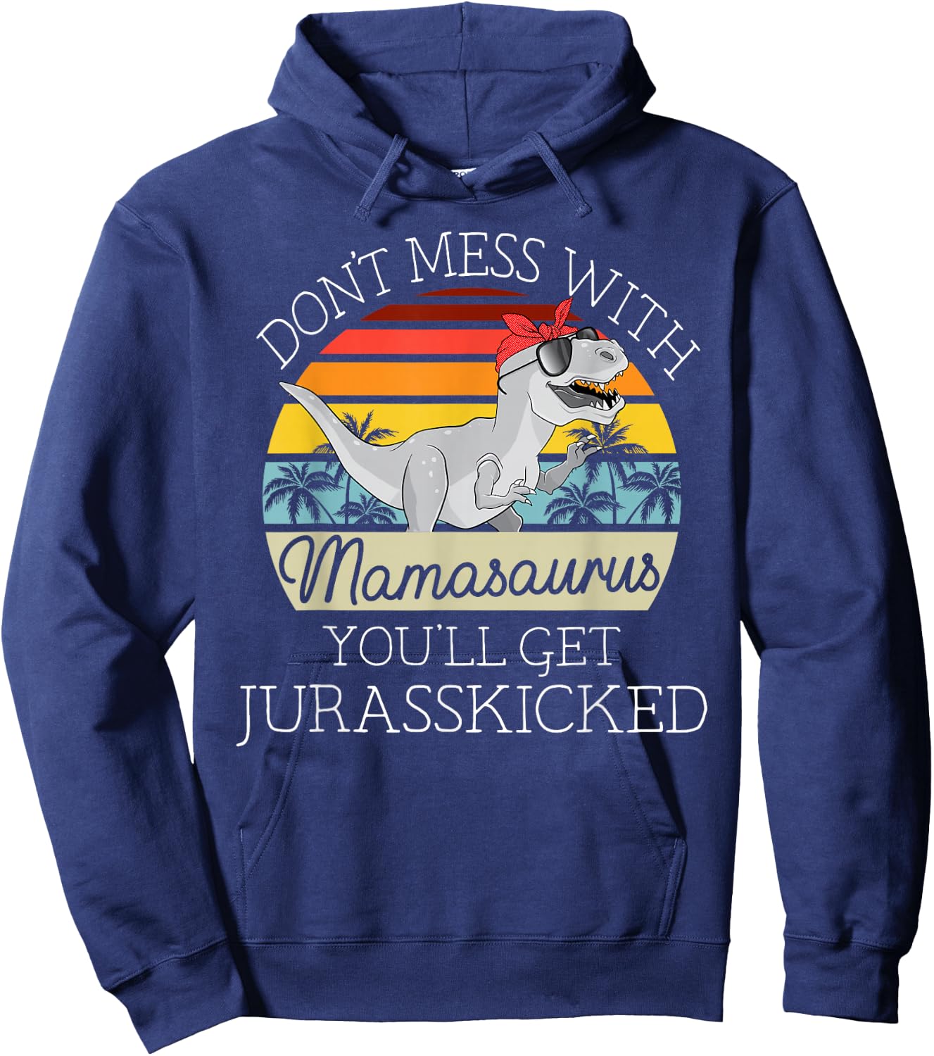 Dont Mess With Mamasaurus Youll Get Jurasskicked Mothers Day Hoodie - Hoodie | Navy