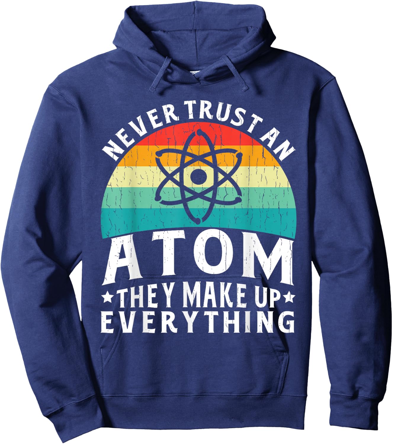 Never Trust An Atom They Make Up Everything Science Teacher Hoodie - Hoodie | Navy