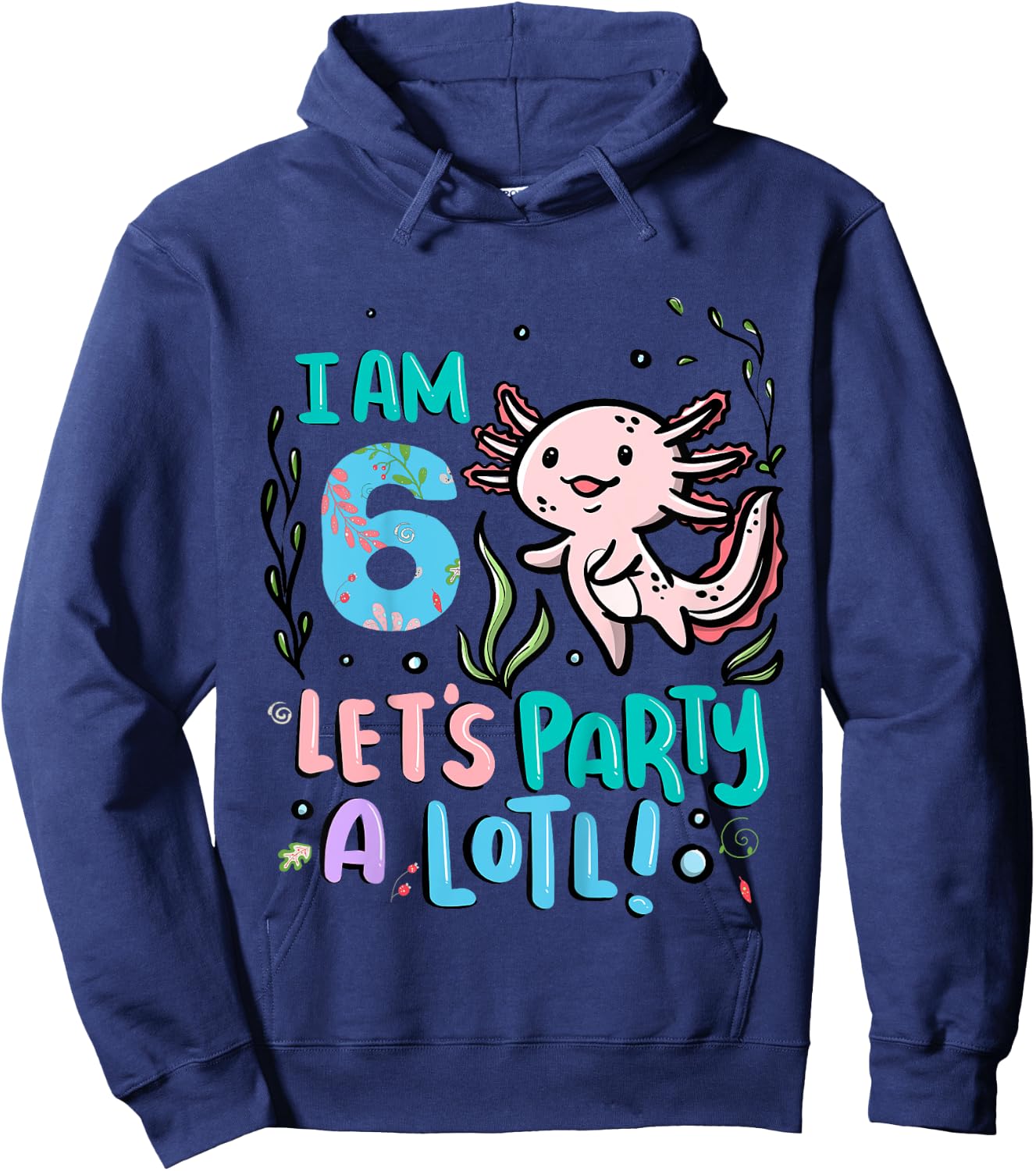 6th Birthday Axolotl - I Am 6 Let's Party A Lotl Hoodie - Hoodie | Navy