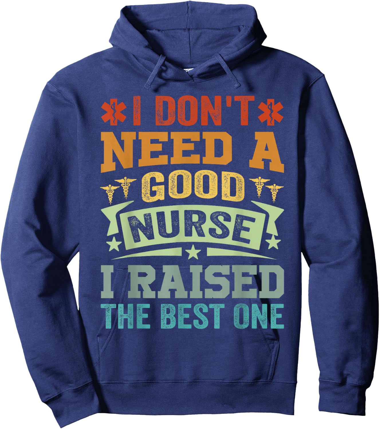 I Don't Need A Good Nurse I Raised The Best One - Funny Hoodie - Hoodie | Navy