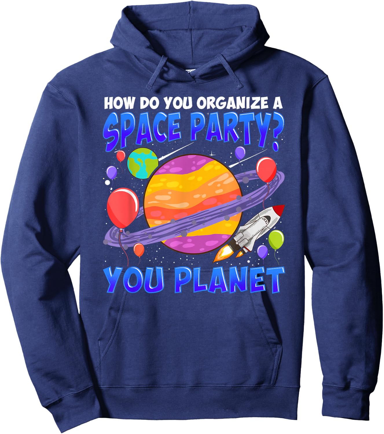 How Do You Organize A Space Party You Planet Funny Space Hoodie - Hoodie | Navy