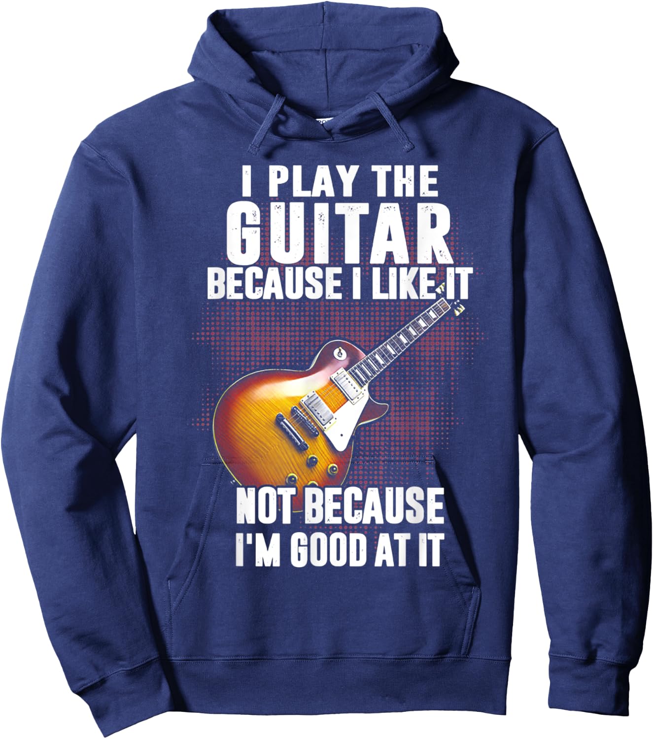 I Play The Guitar Because I Like It Not Because I_m Good At Hoodie - Hoodie | Navy