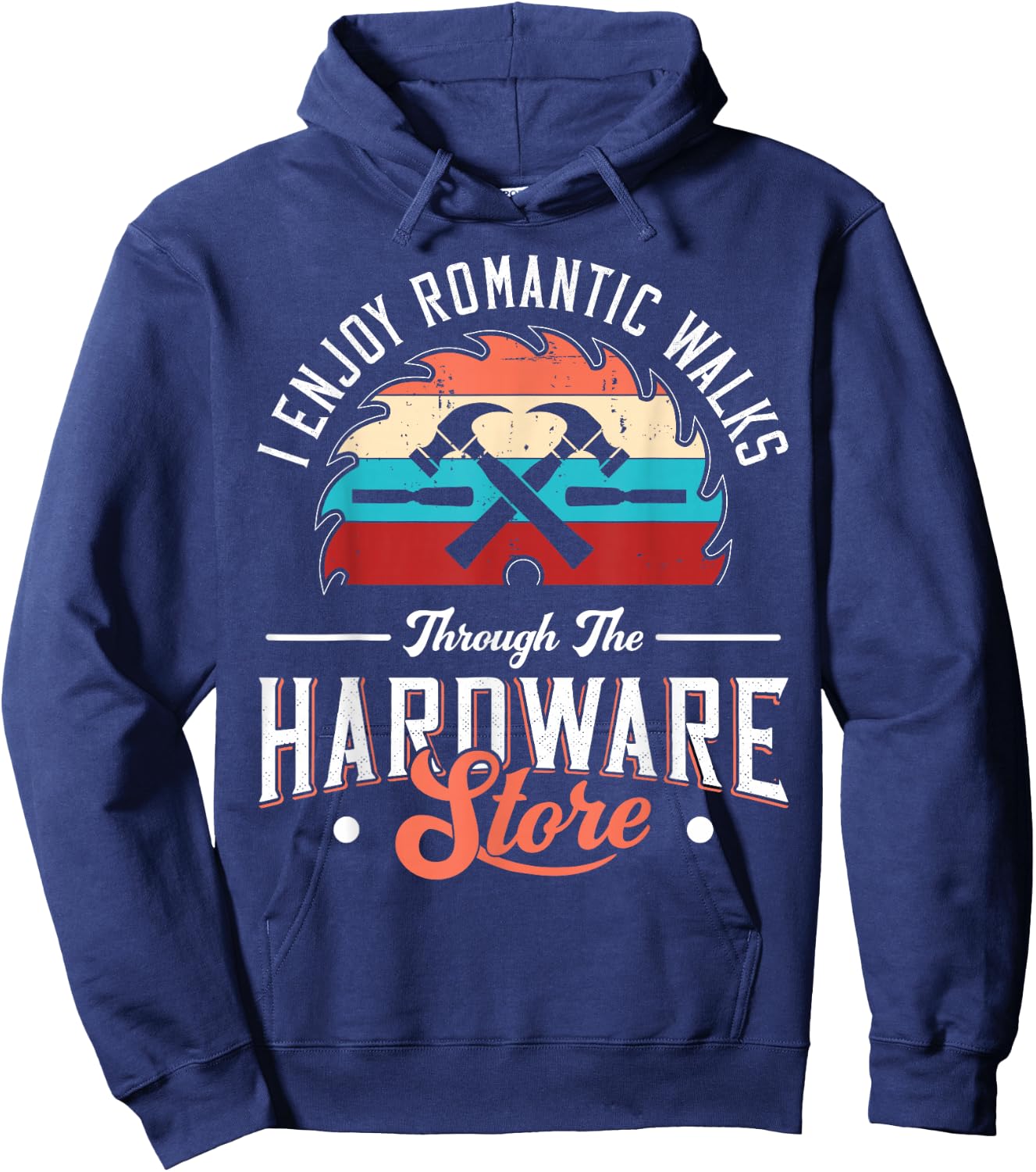 I Enjoy Romantic Walks Through The Hardware Store Carpentry Hoodie - Hoodie | Navy