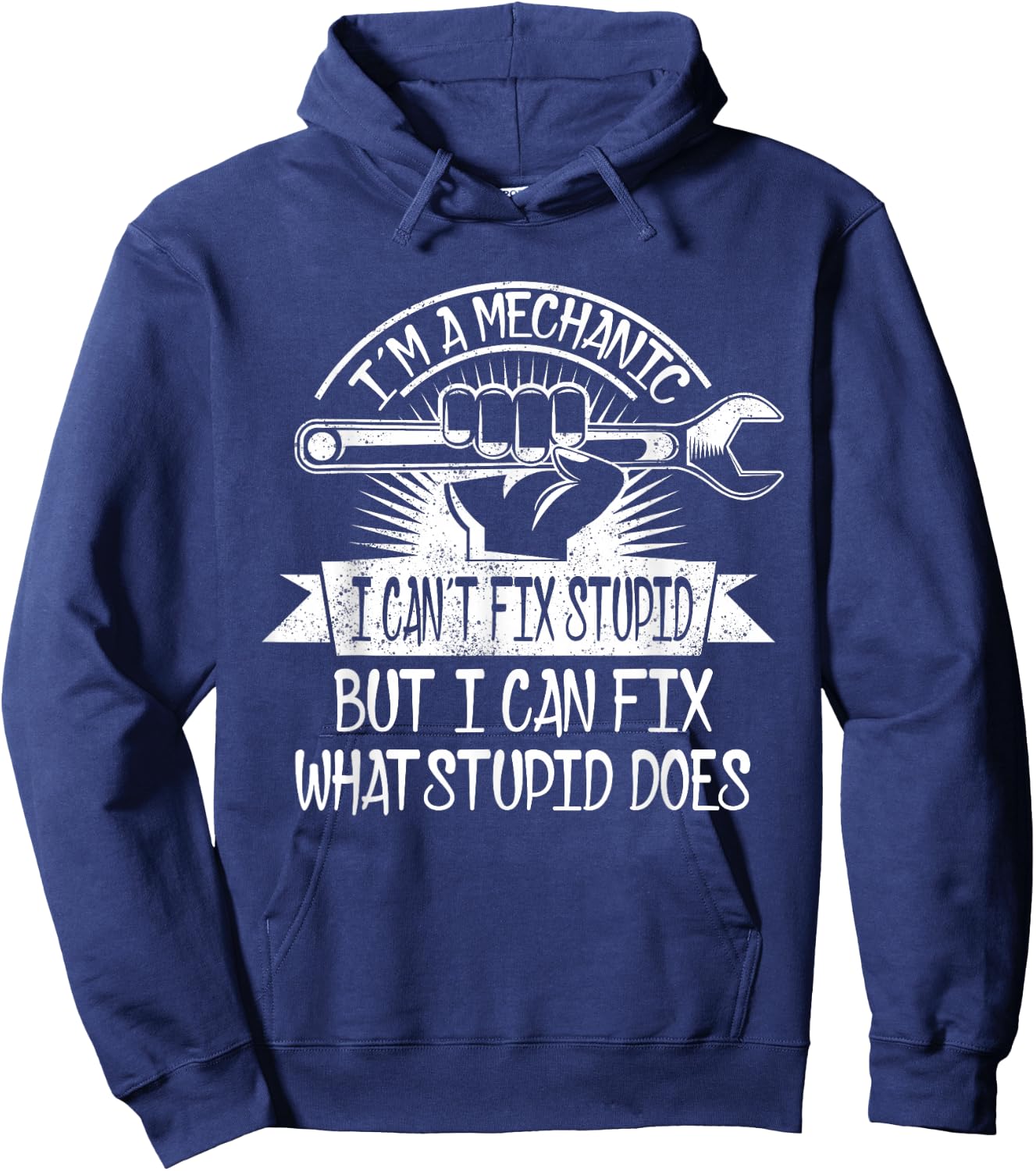 I'm A Mechanic I Can't Fix Stupid I Can Fix What Stupid Does Hoodie - Hoodie | Navy