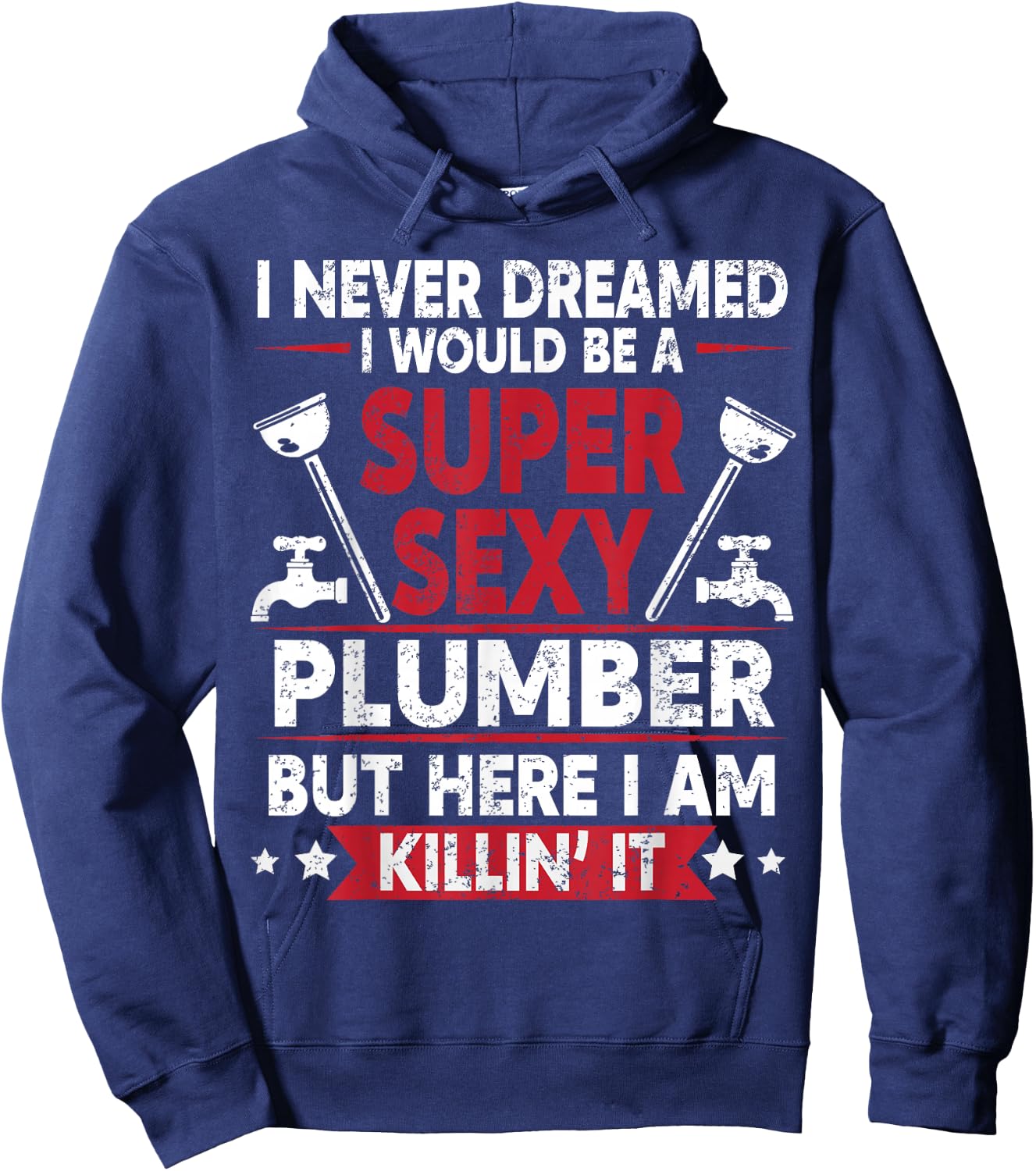 Never Dreamed Would Be A Super Sexy Plumber Here I Am Killin Hoodie - Hoodie | Navy