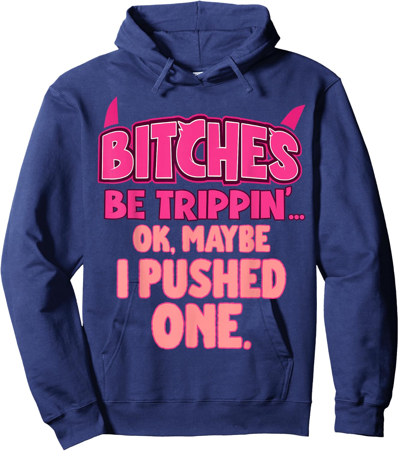 Bitches Be Trippin'...OK, Maybe I Pushed One Hoodie - Hoodie | Navy