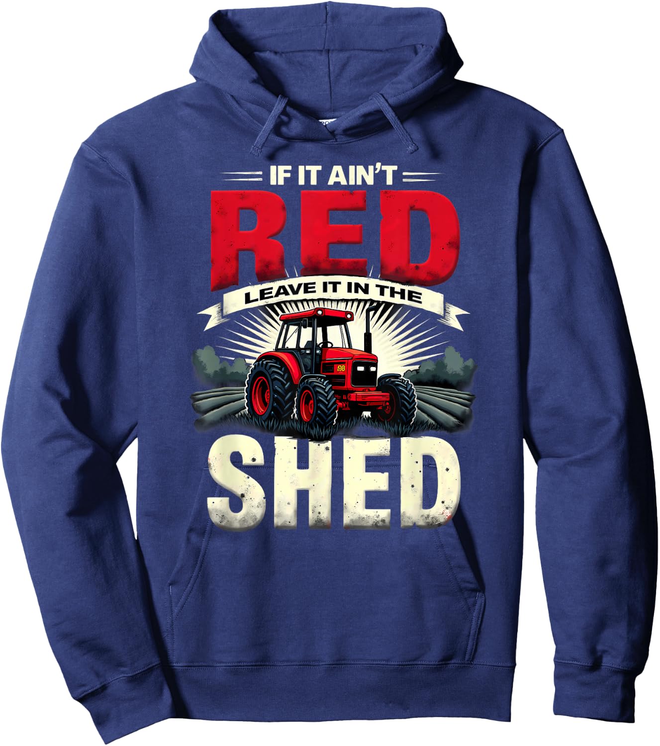 Humor Farm Tractor If It Ain't Red Leave It in The Shed Hoodie - Hoodie | Navy