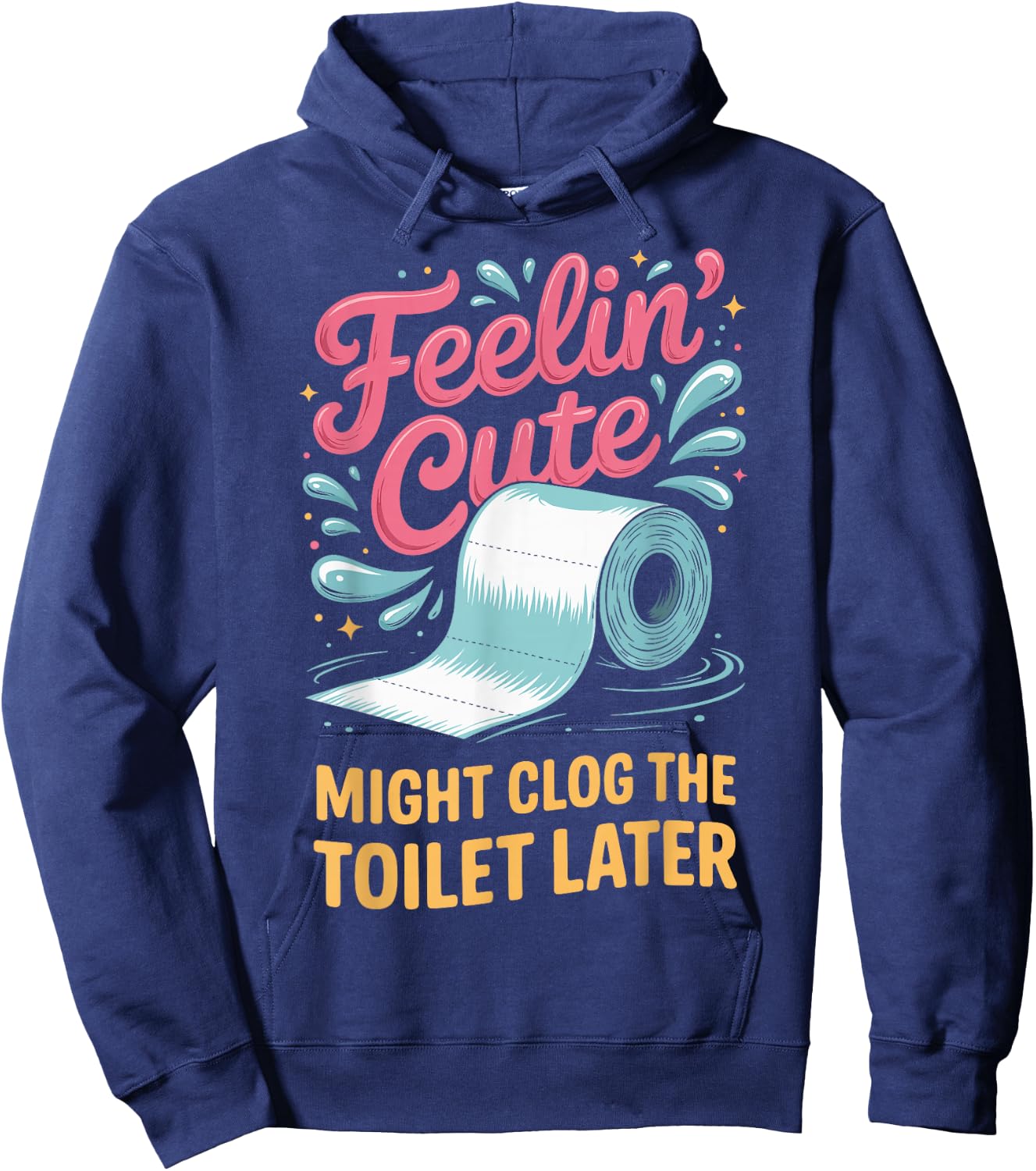 Feelin' Cute Might Clog The Toilet Later Hoodie - Hoodie | Navy