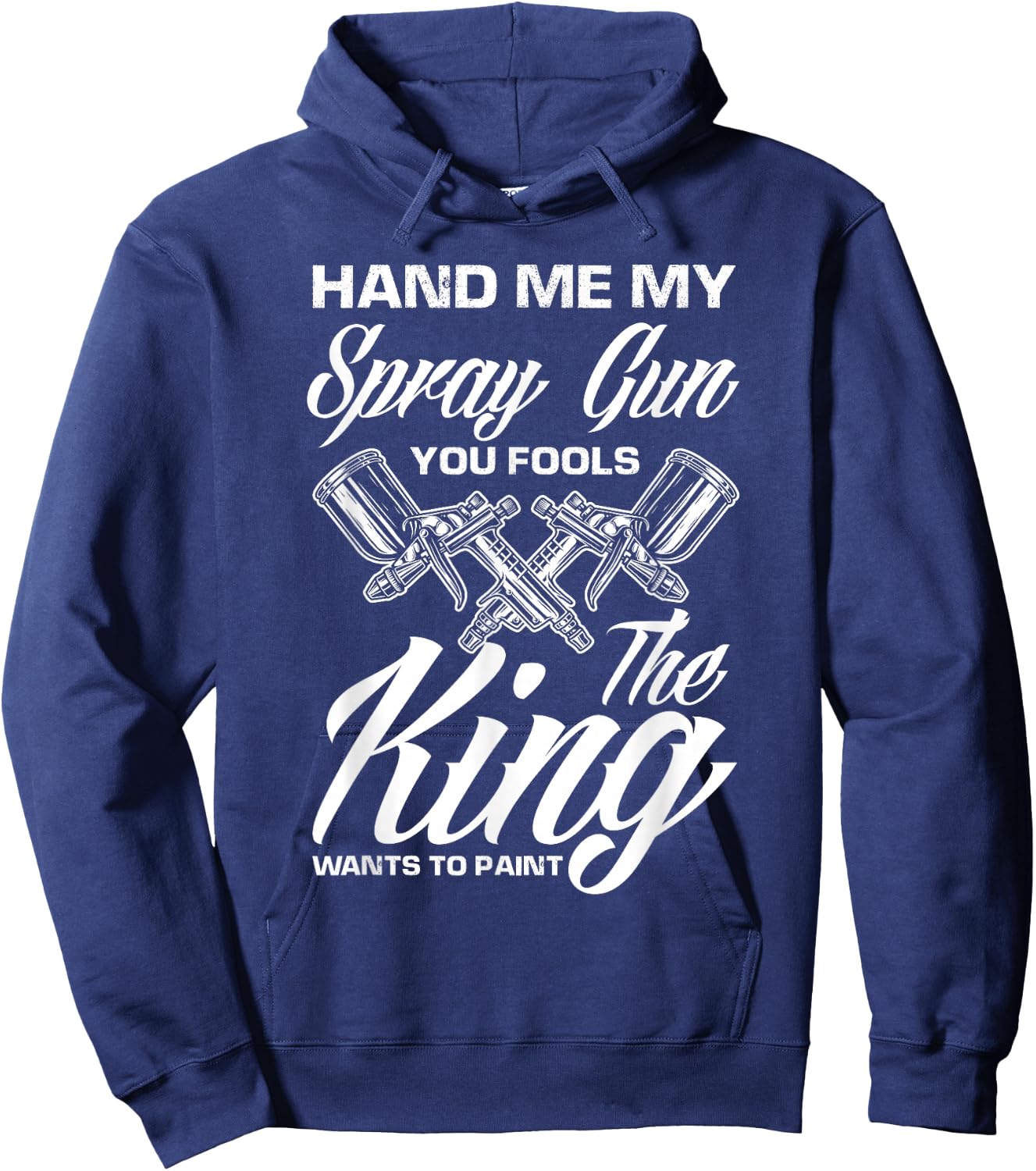 Hand Me My Spray Gun The King Wants To Paint Car Painter Hoodie - Hoodie | Navy