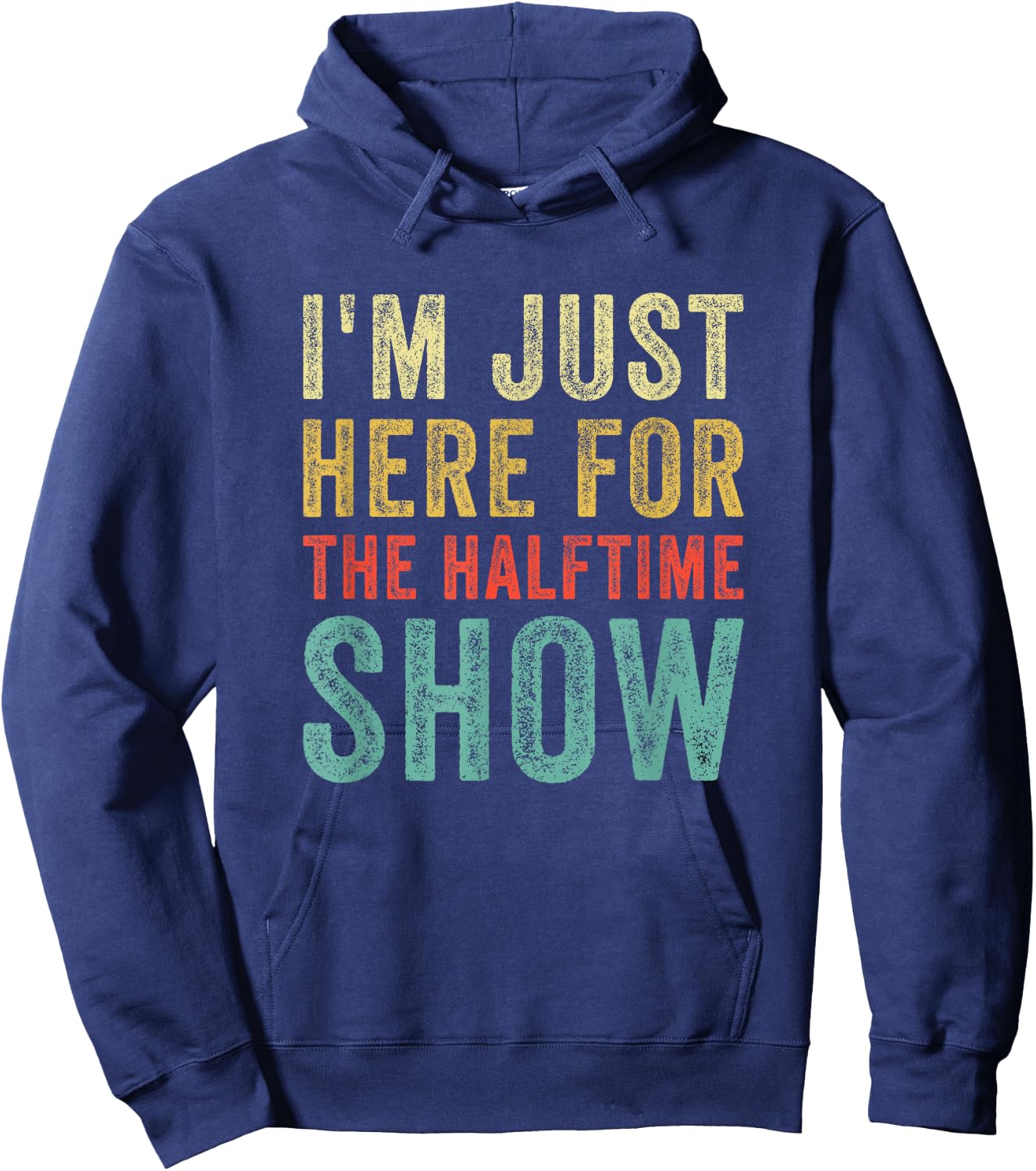 Im Just Here For The Halftime Show Funny Sarcastic Sport Hoodie - Hoodie | Navy