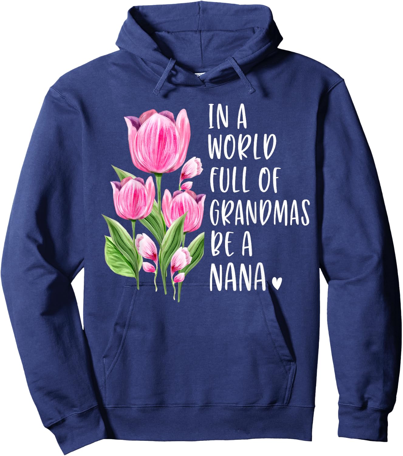 In A World Full Of Grandmas Be A Nana Gifts Tulips Hoodie - Hoodie | Navy