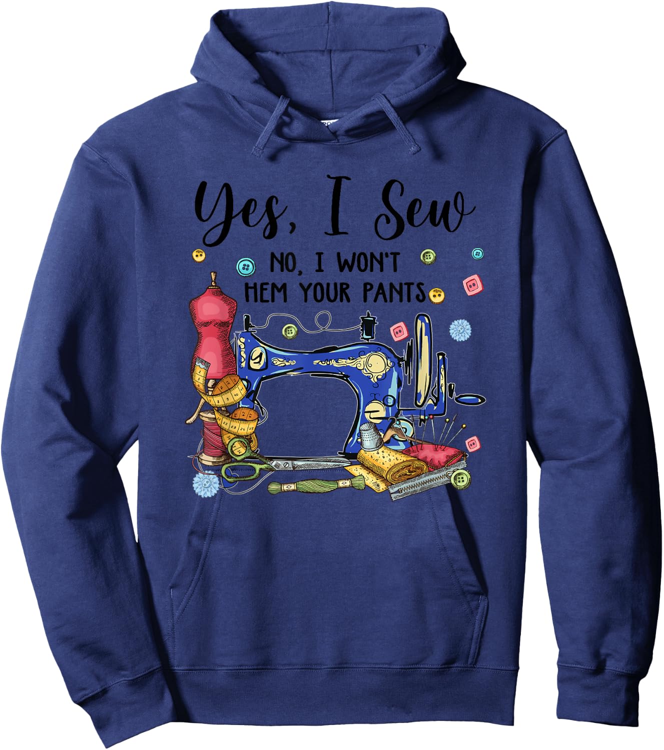 Yes I Sew No I Won't Hem Your Pants Funny Quilter Sewing Hoodie - Hoodie | Navy