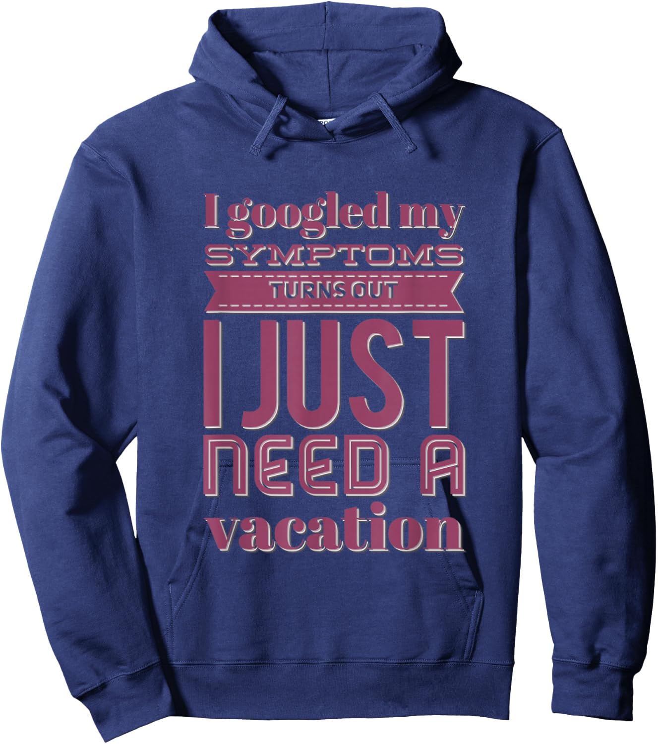 Funny I googled my symptoms turns out I just need a vacation Hoodie - Hoodie | Navy