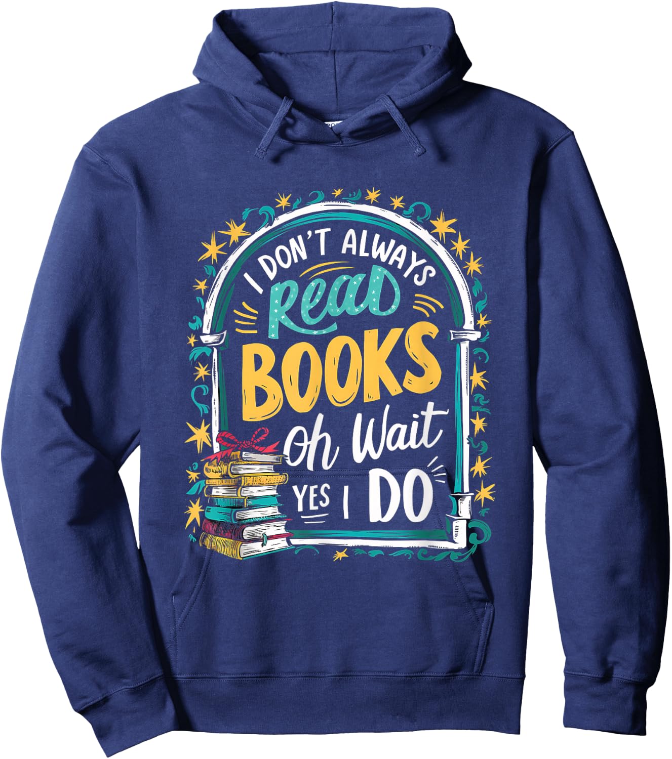 I Don't Always Read Books ...Oh Wait, Yes I Do Funny Readers Hoodie - Hoodie | Navy