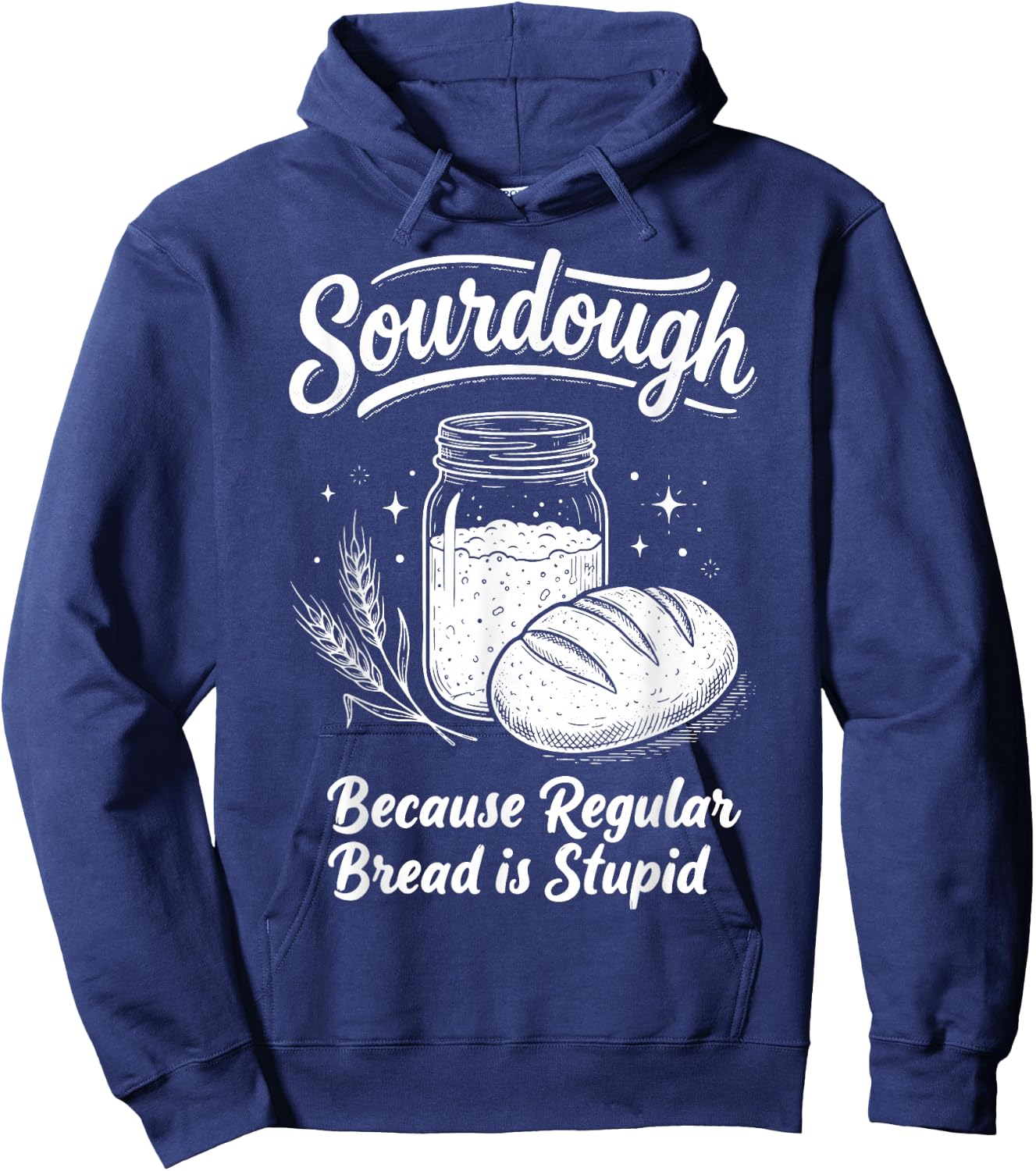 Sourdough Because Regular Bread is Stupid Hoodie - Hoodie | Navy