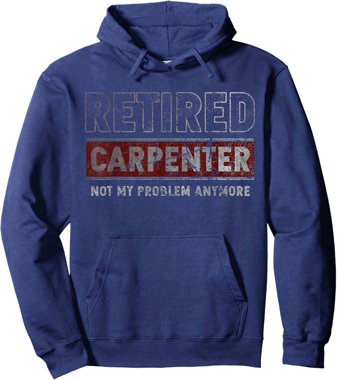 Retired Carpenter Not My Problem Anymore Funny Retirement Hoodie - Hoodie | Navy