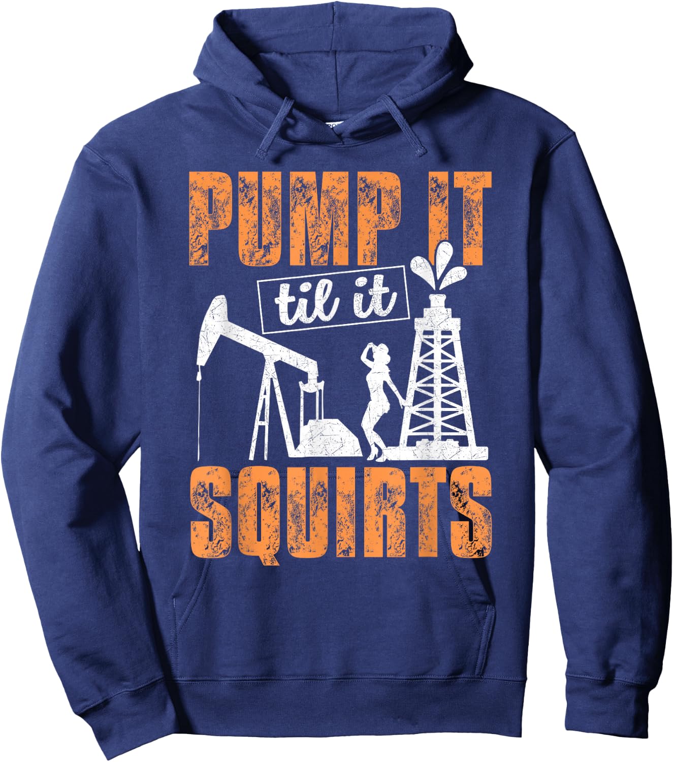 Pump It Til It Squirts - Oilfield Man Oil Worker Funny Gift Hoodie - Hoodie | Navy