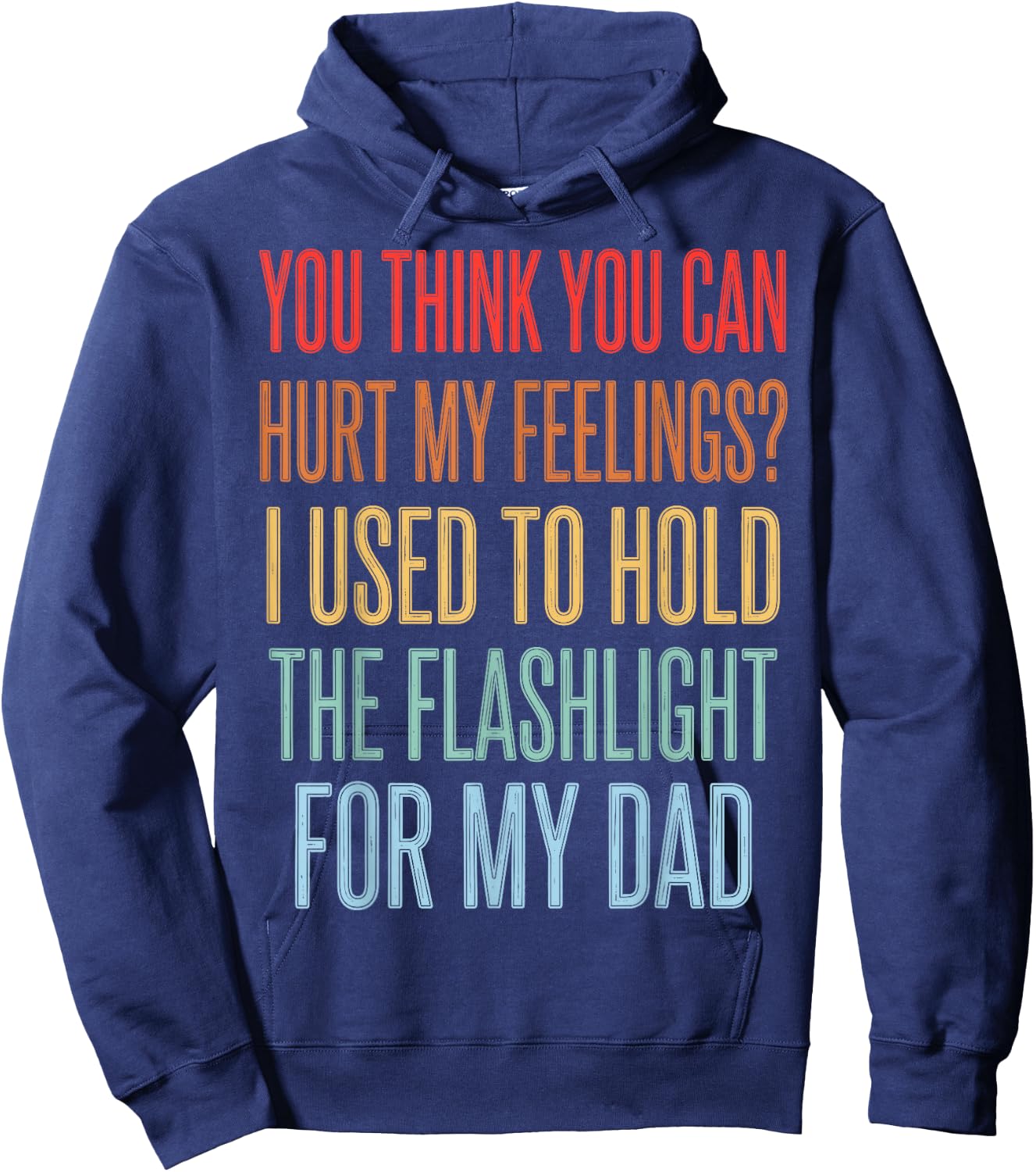 You Can't Hurt My Feelings I Used to Hold Flashlight Dad Hoodie - Hoodie | Navy