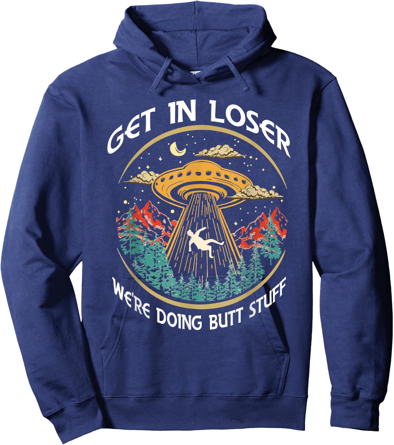 Get In Loser We're Doing Butt Stuff Alien UFO Funny Hoodie - Hoodie | Navy