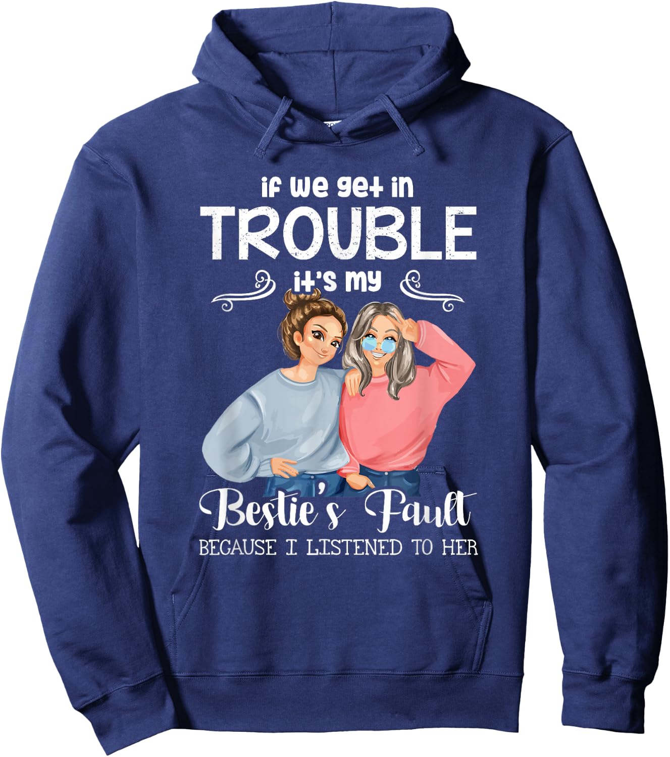 If We Get in Trouble It’s My Besties Fault I Listened to Her Hoodie - Hoodie | Navy