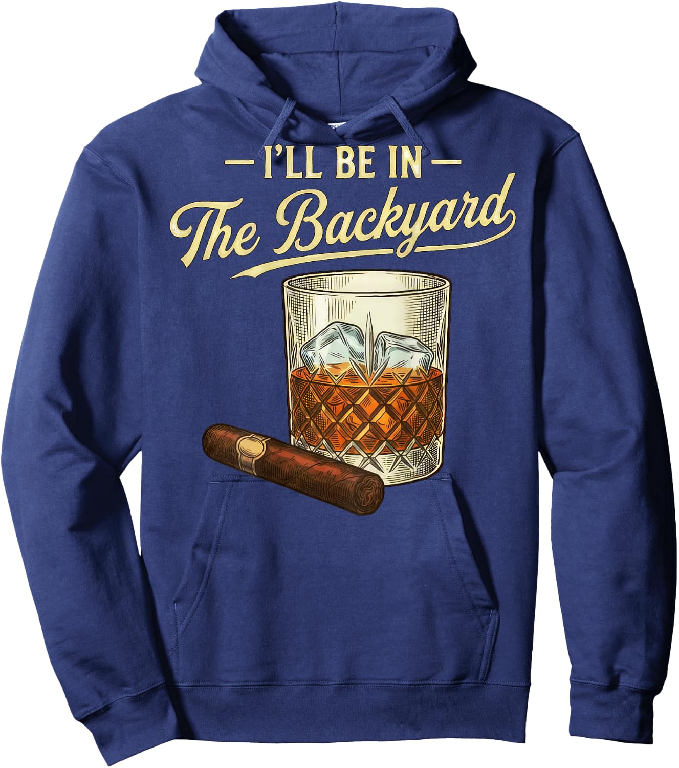 I'll Be in The Backyard Funny Bourbon Cigar Lover Father Day Hoodie - Hoodie | Navy